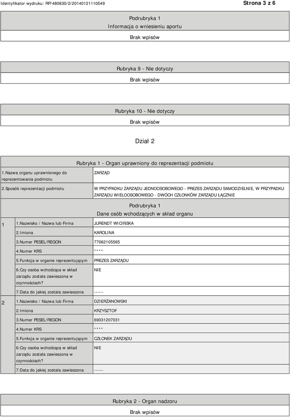 Sposób reprezentacji podmiotu ZARZĄD W PRZYPADKU ZARZĄDU JEDNOOSOBOWEGO - PREZES ZARZĄDU SAMODZIEL, W PRZYPADKU ZARZĄDU WIELOOSOBOWEGO - DWÓCH CZŁONKÓW ZARZĄDU ŁĄCZ 1 1.