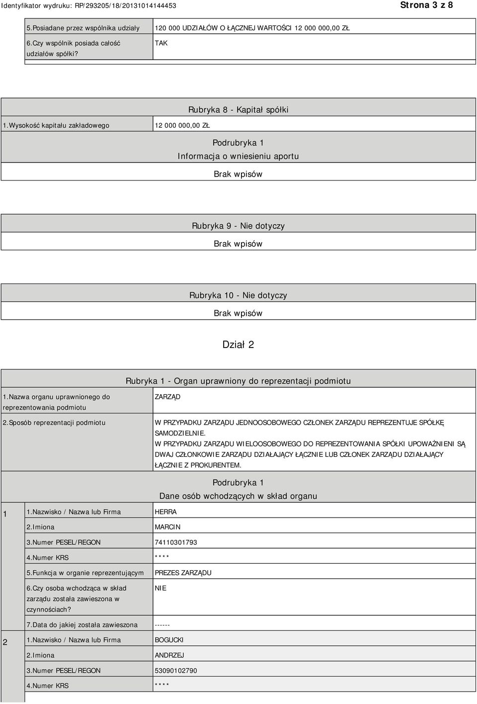 podmiotu 1.Nazwa organu uprawnionego do reprezentowania podmiotu 2.Sposób reprezentacji podmiotu ZARZĄD W PRZYPADKU ZARZĄDU JEDNOOSOBOWEGO CZŁONEK ZARZĄDU REPREZENTUJE SPÓŁKĘ SAMODZIELNIE.