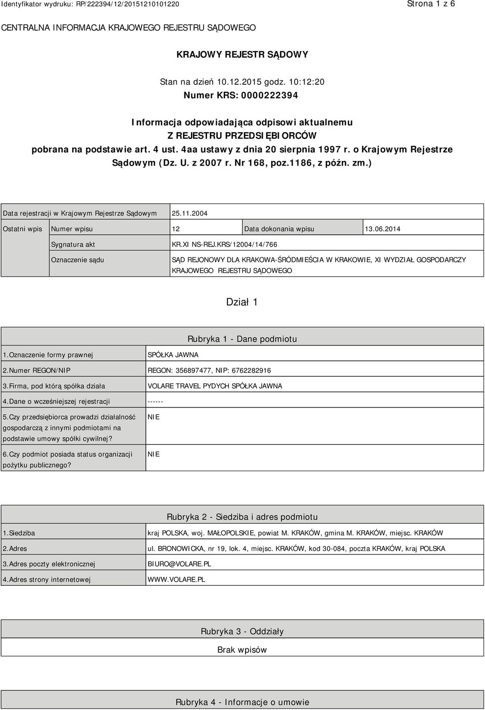 o Krajowym Rejestrze Sądowym (Dz. U. z 2007 r. Nr 168, poz.1186, z późn. zm.) Data rejestracji w Krajowym Rejestrze Sądowym 25.11.2004 Ostatni wpis Numer wpisu 12 Data dokonania wpisu 13.06.