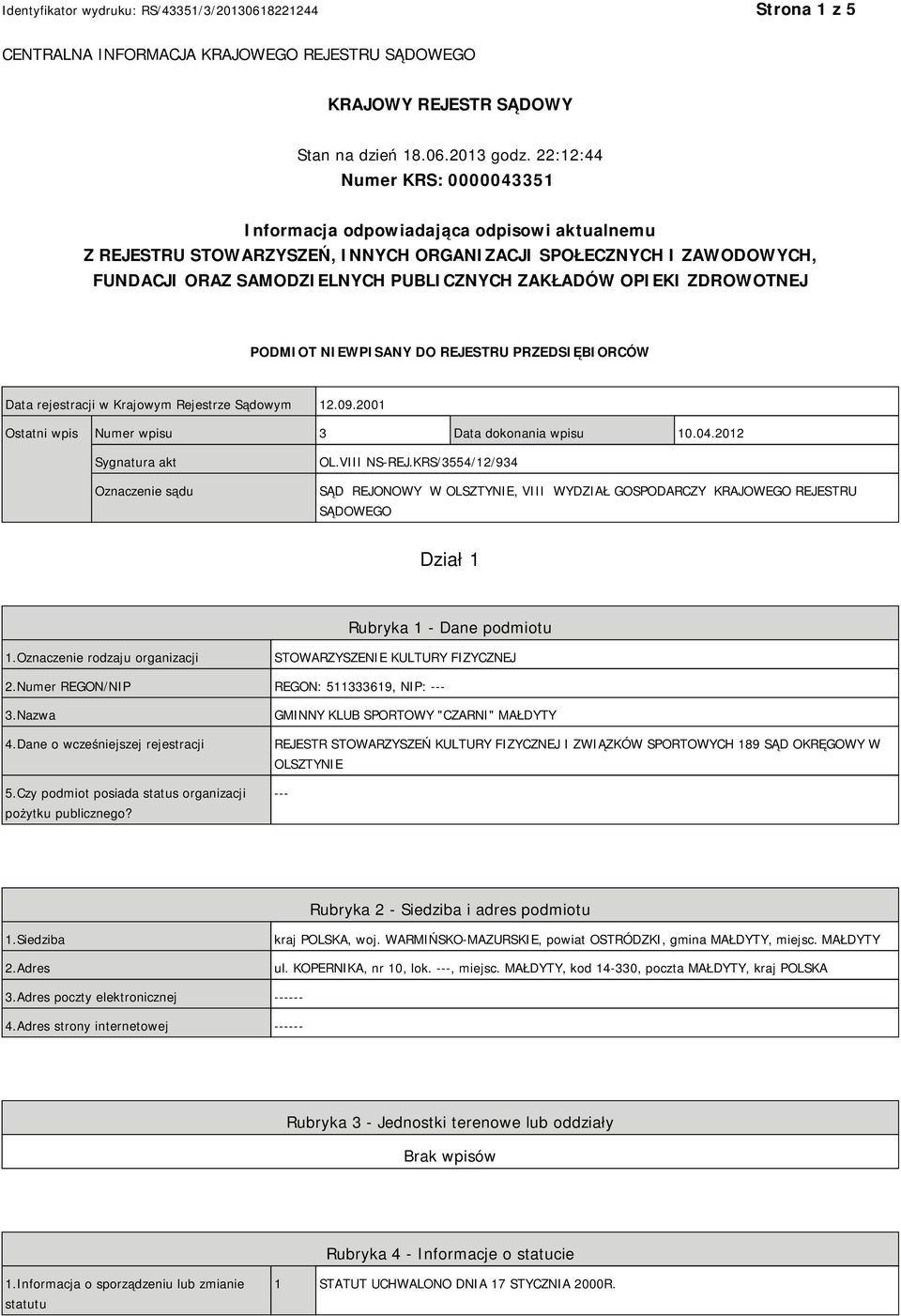 OPIEKI ZDROWOTNEJ PODMIOT NIEWPISANY DO REJESTRU PRZEDSIĘBIORCÓW Data rejestracji w Krajowym Rejestrze Sądowym 12.09.2001 Ostatni wpis Numer wpisu 3 Data dokonania wpisu 10.04.