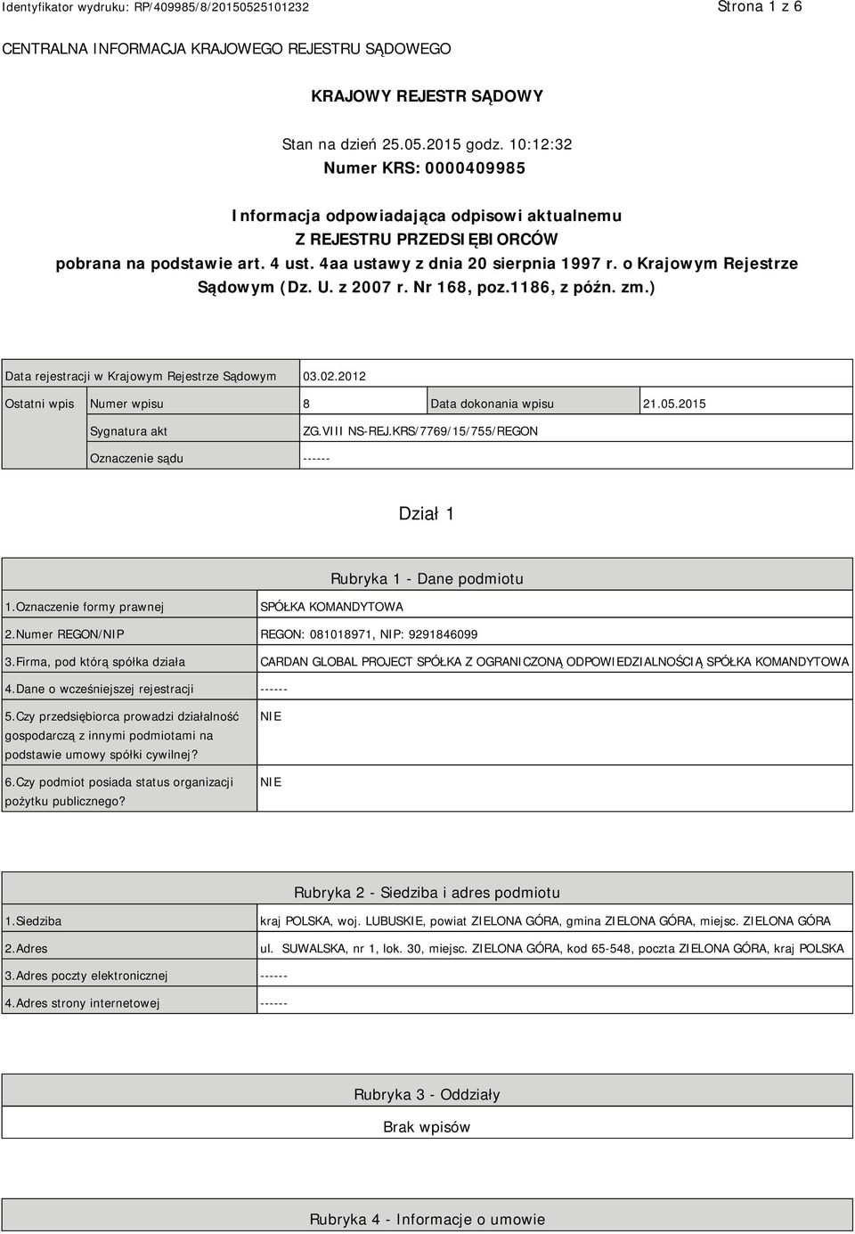 o Krajowym Rejestrze Sądowym (Dz. U. z 2007 r. Nr 168, poz.1186, z późn. zm.) Data rejestracji w Krajowym Rejestrze Sądowym 03.02.2012 Ostatni wpis Numer wpisu 8 Data dokonania wpisu 21.05.