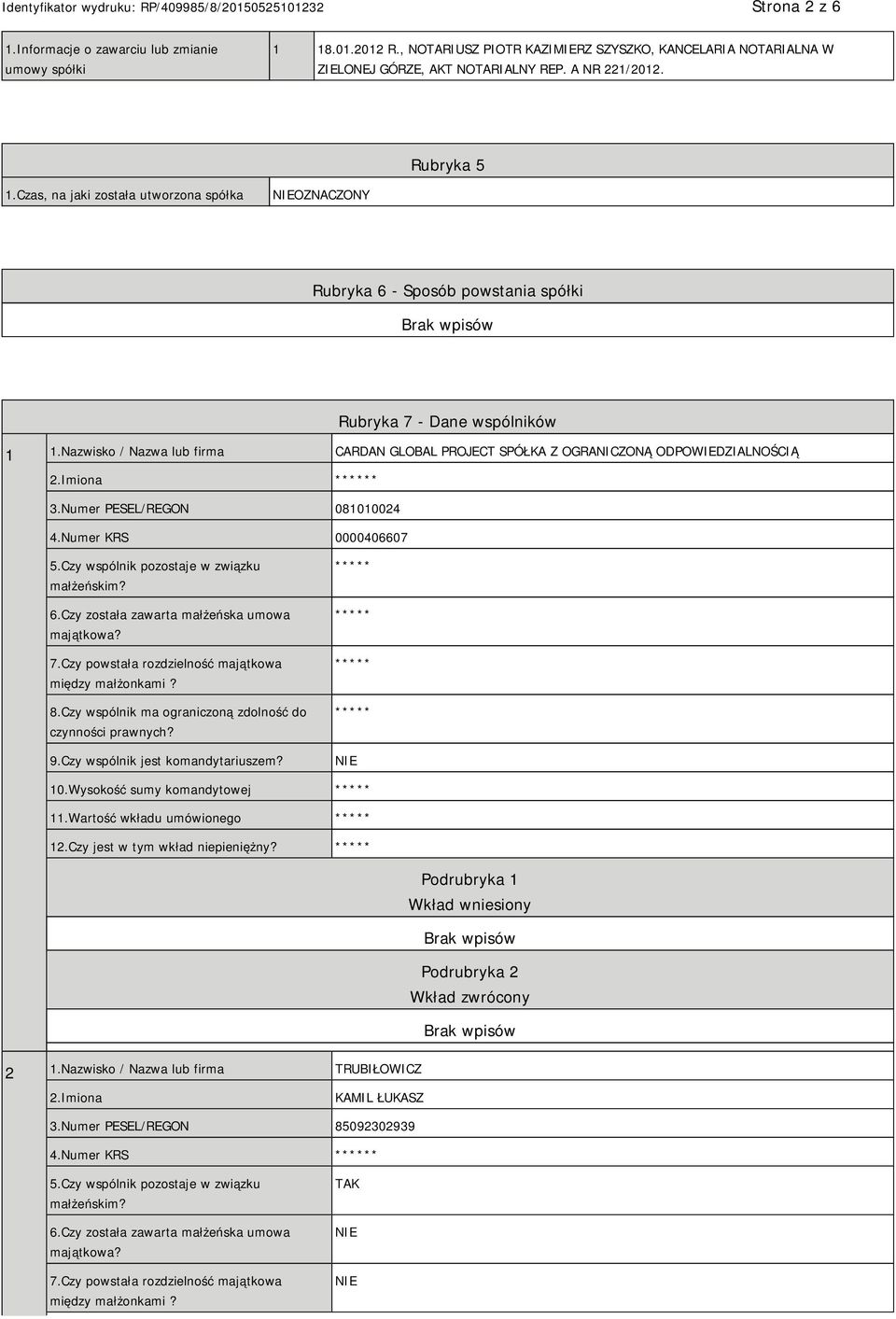 Nazwisko / Nazwa lub firma CARDAN GLOBAL PROJECT SPÓŁKA Z OGRANICZONĄ ODPOWIEDZIALNOŚCIĄ 2.Imiona * 3.Numer PESEL/REGON 081010024 4.Numer KRS 0000406607 5.Czy wspólnik pozostaje w związku małżeńskim?