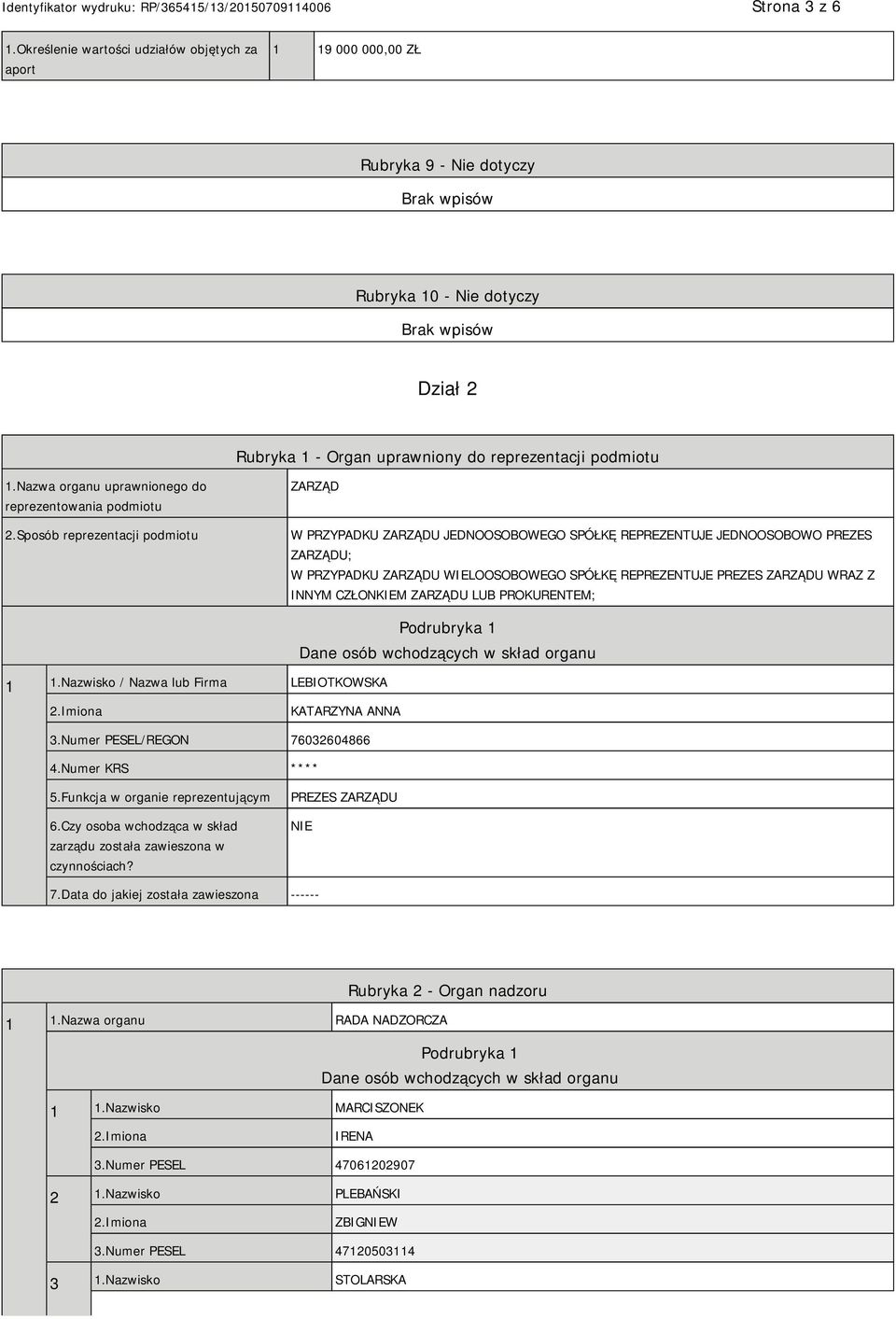 Sposób reprezentacji podmiotu ZARZĄD W PRZYPADKU ZARZĄDU JEDNOOSOBOWEGO SPÓŁKĘ REPREZENTUJE JEDNOOSOBOWO PREZES ZARZĄDU; W PRZYPADKU ZARZĄDU WIELOOSOBOWEGO SPÓŁKĘ REPREZENTUJE PREZES ZARZĄDU WRAZ Z