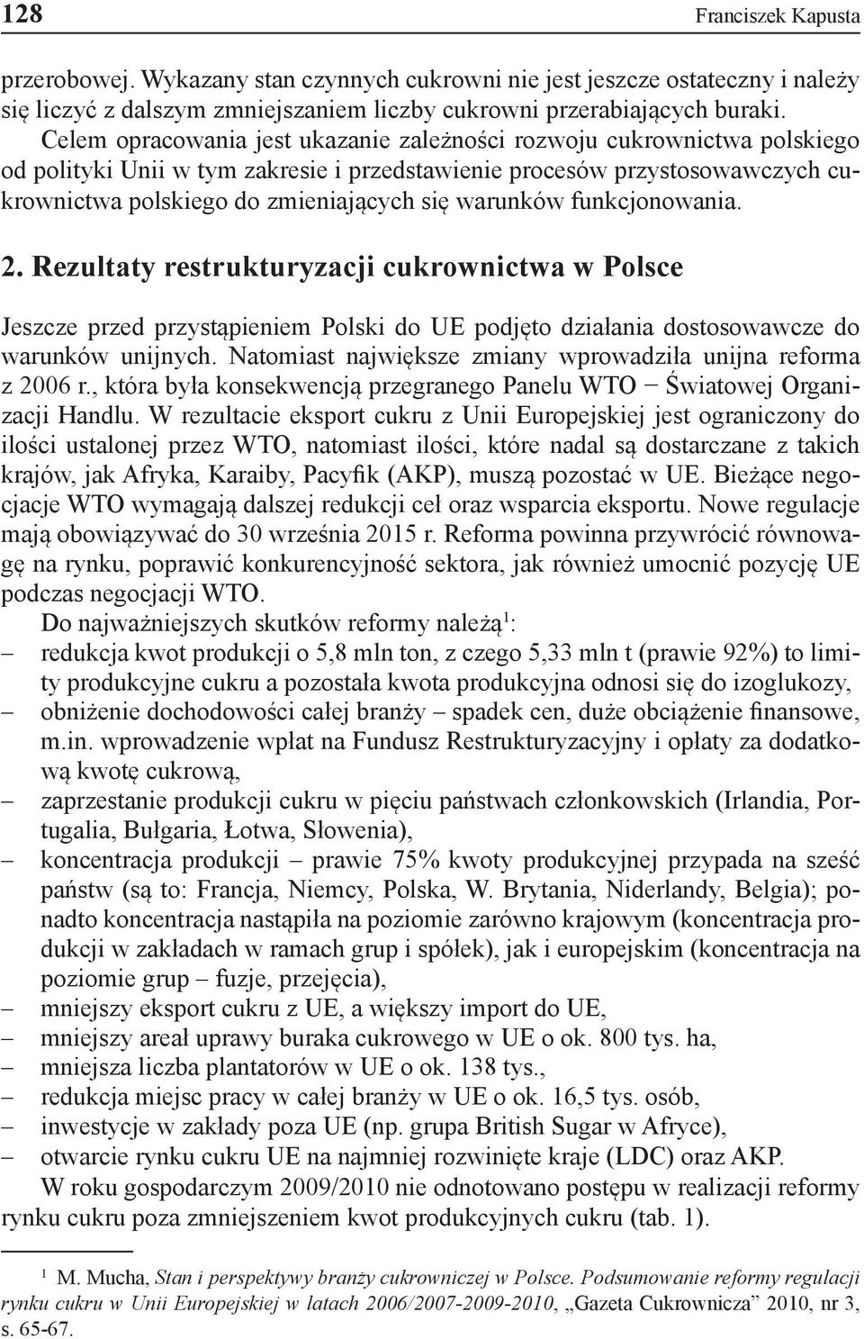 2 Rezultaty restrukturyzacji cukrownictwa w Polsce Jeszcze przed przystąpieniem Polski do UE podjęto działania dostosowawcze do warunków unijnych Natomiast największe zmiany wprowadziła unijna