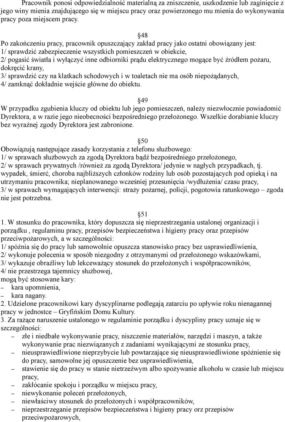 48 Po zakończeniu pracy, pracownik opuszczający zakład pracy jako ostatni obowiązany jest: 1/ sprawdzić zabezpieczenie wszystkich pomieszczeń w obiekcie, 2/ pogasić światła i wyłączyć inne odbiorniki