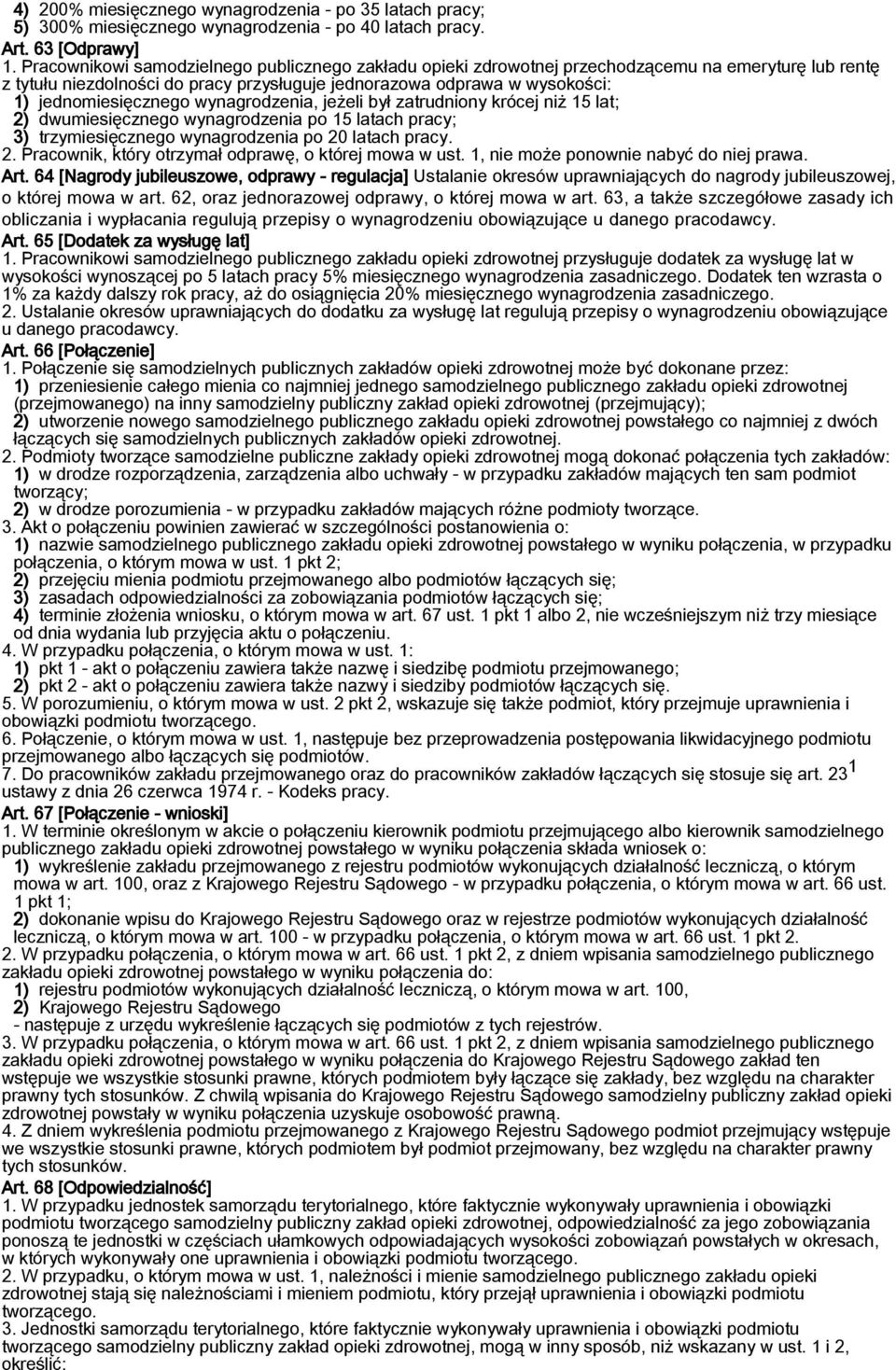 wynagrodzenia, jeżeli był zatrudniony krócej niż 15 lat; 2) dwumiesięcznego wynagrodzenia po 15 latach pracy; 3) trzymiesięcznego wynagrodzenia po 20 latach pracy. 2. Pracownik, który otrzymał odprawę, o której mowa w ust.