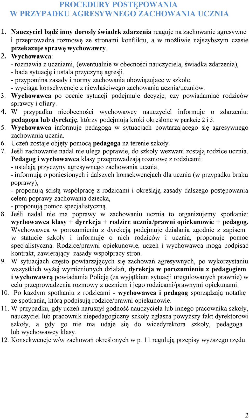 Wychowawca: - rozmawia z uczniami, (ewentualnie w obecności nauczyciela, świadka zdarzenia), - bada sytuację i ustala przyczynę agresji, - przypomina zasady i normy zachowania obowiązujące w szkole,