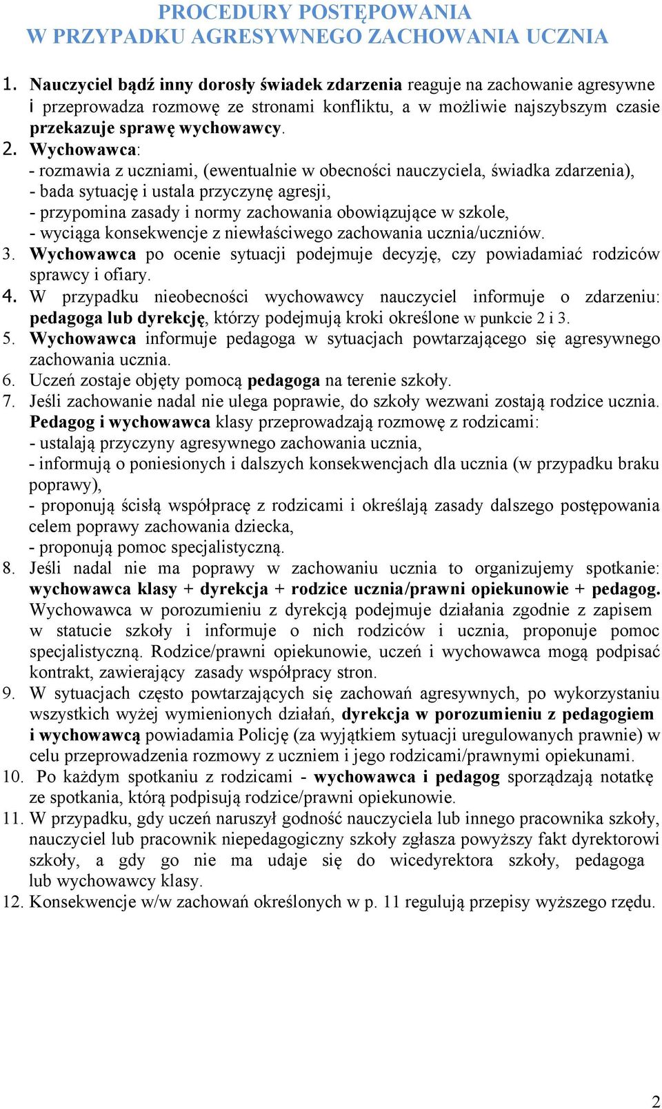 Wychowawca: - rozmawia z uczniami, (ewentualnie w obecności nauczyciela, świadka zdarzenia), - bada sytuację i ustala przyczynę agresji, - przypomina zasady i normy zachowania obowiązujące w szkole,