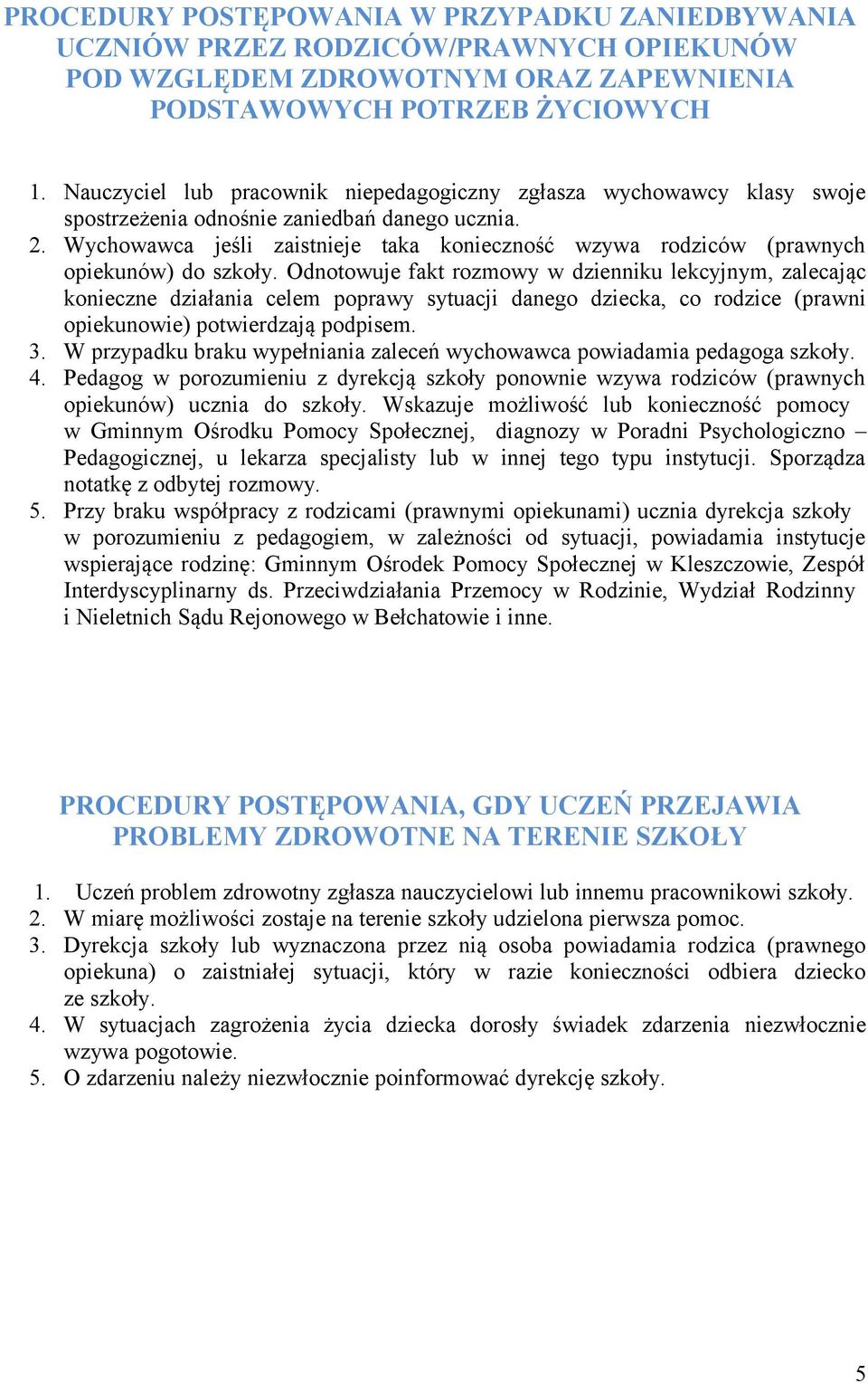 Wychowawca jeśli zaistnieje taka konieczność wzywa rodziców (prawnych opiekunów) do szkoły.