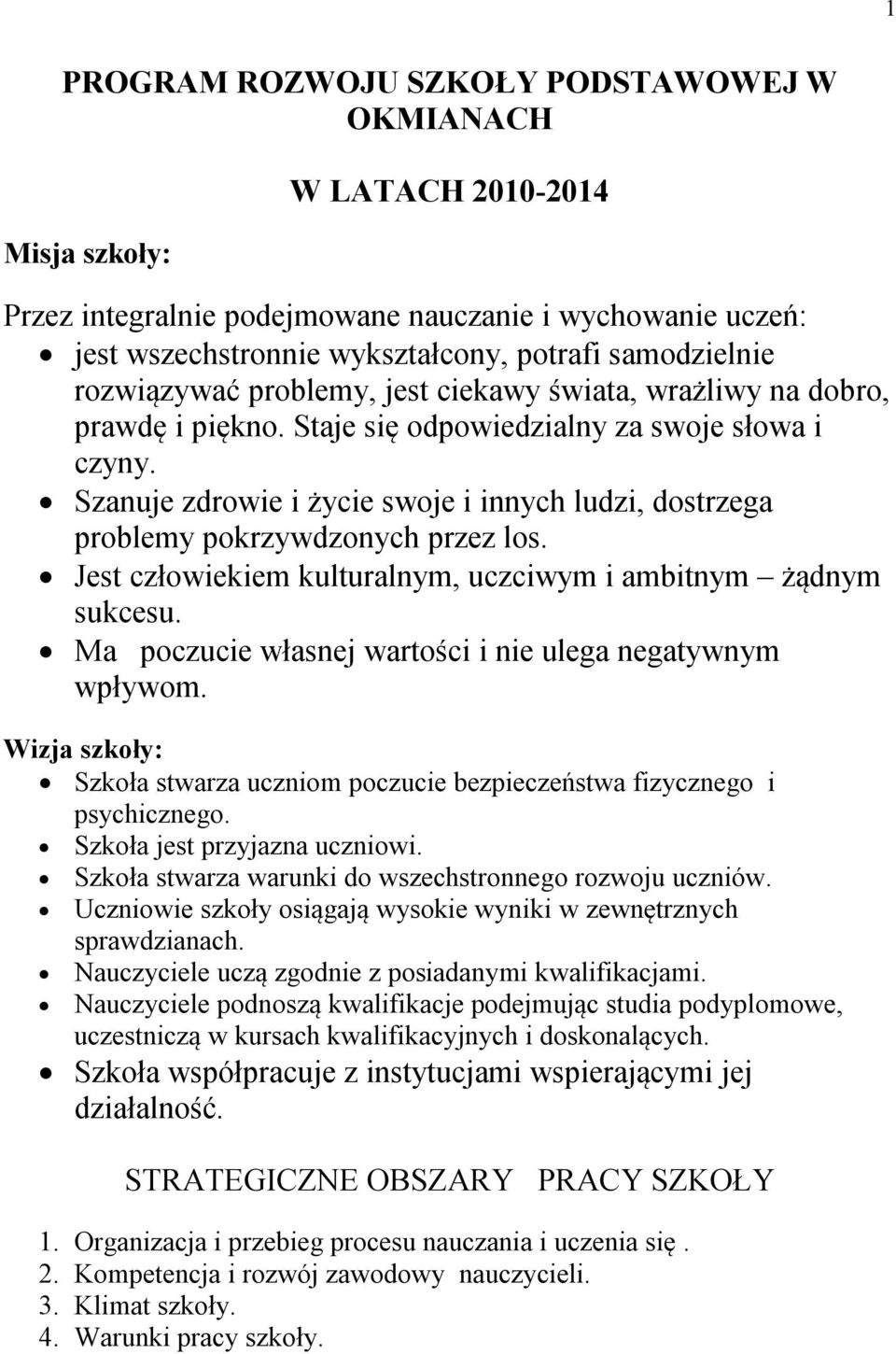 Szanuje zdrowie i życie swoje i innych ludzi, dostrzega problemy pokrzywdzonych przez los. Jest człowiekiem kulturalnym, uczciwym i ambitnym żądnym sukcesu.