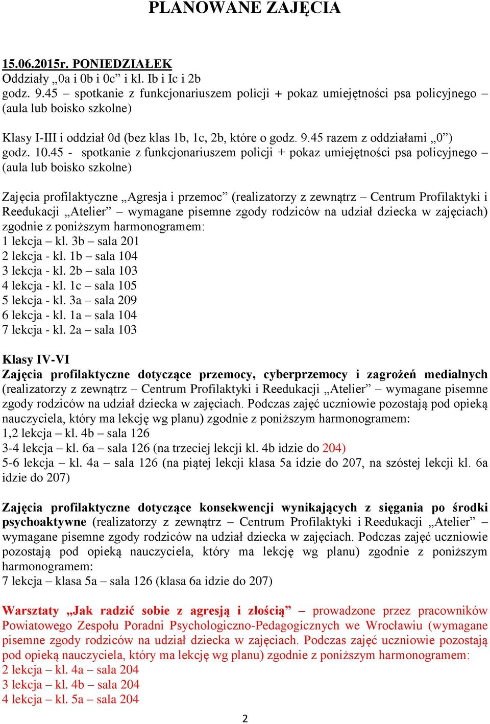 10.45 - spotkanie z funkcjonariuszem policji + pokaz umiejętności psa policyjnego (aula lub boisko szkolne) Zajęcia profilaktyczne Agresja i przemoc (realizatorzy z zewnątrz Centrum Profilaktyki i