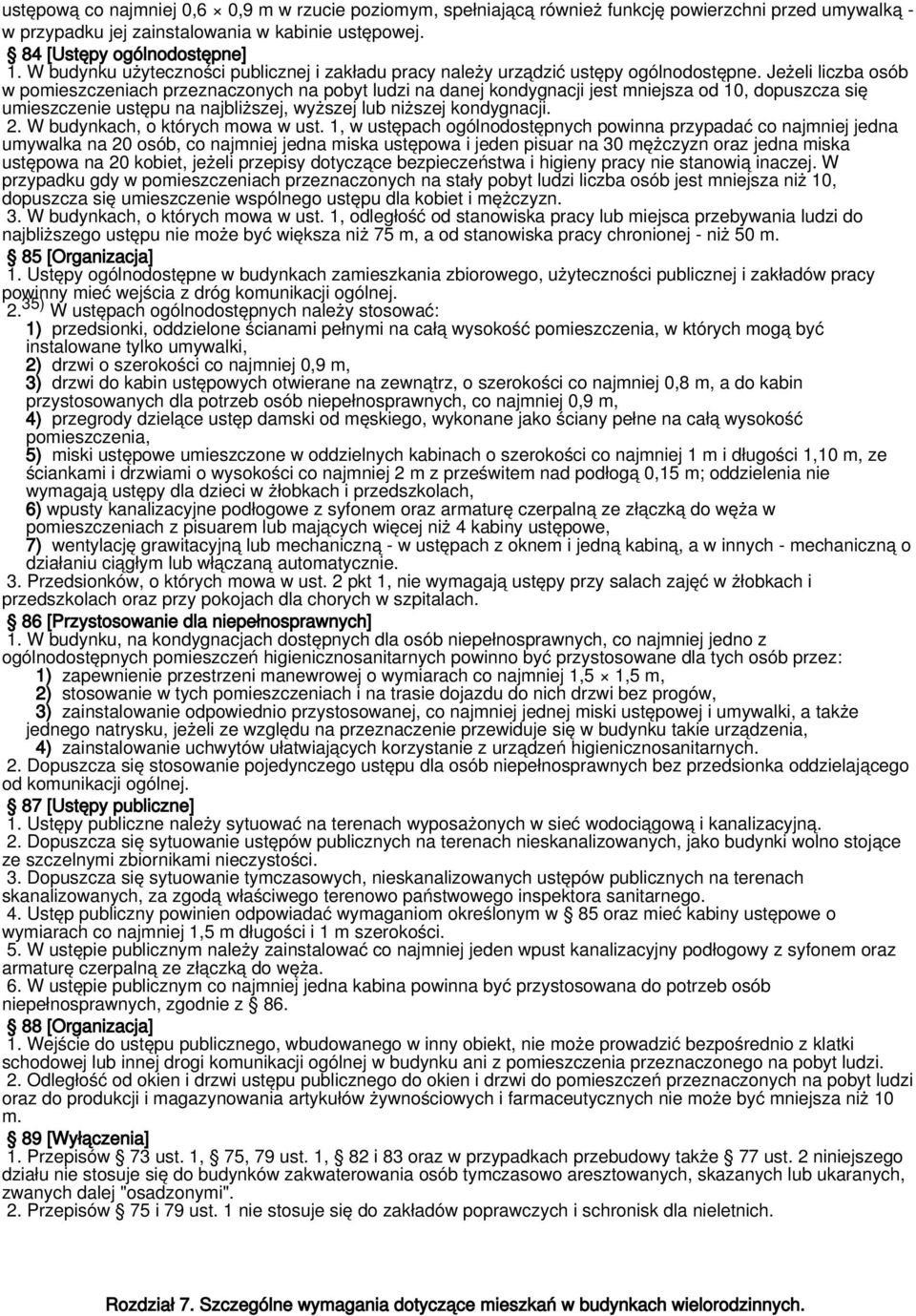 Jeżeli liczba osób w pomieszczeniach przeznaczonych na pobyt ludzi na danej kondygnacji jest mniejsza od 10, dopuszcza się umieszczenie ustępu na najbliższej, wyższej lub niższej kondygnacji. 2.