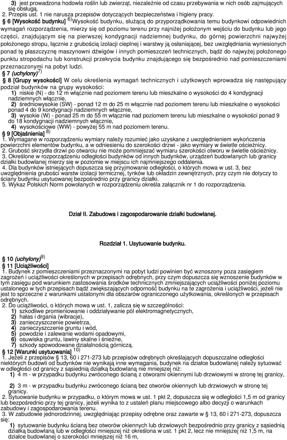 6 [Wysokość budynku] 6) Wysokość budynku, służącą do przyporządkowania temu budynkowi odpowiednich wymagań rozporządzenia, mierzy się od poziomu terenu przy najniżej położonym wejściu do budynku lub