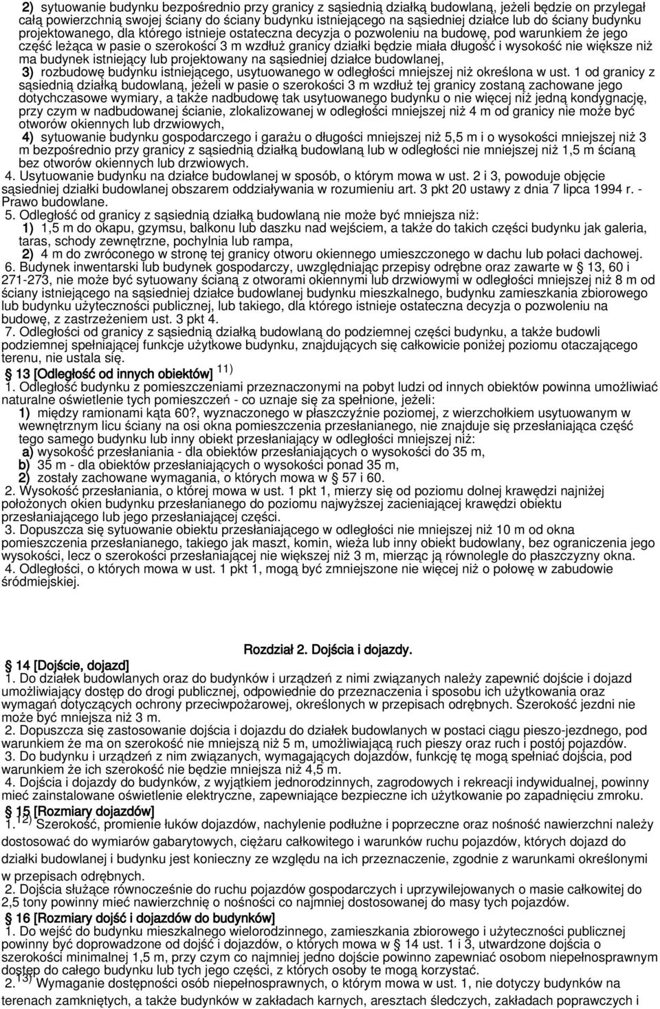 i wysokość nie większe niż ma budynek istniejący lub projektowany na sąsiedniej działce budowlanej, 3) rozbudowę budynku istniejącego, usytuowanego w odległości mniejszej niż określona w ust.
