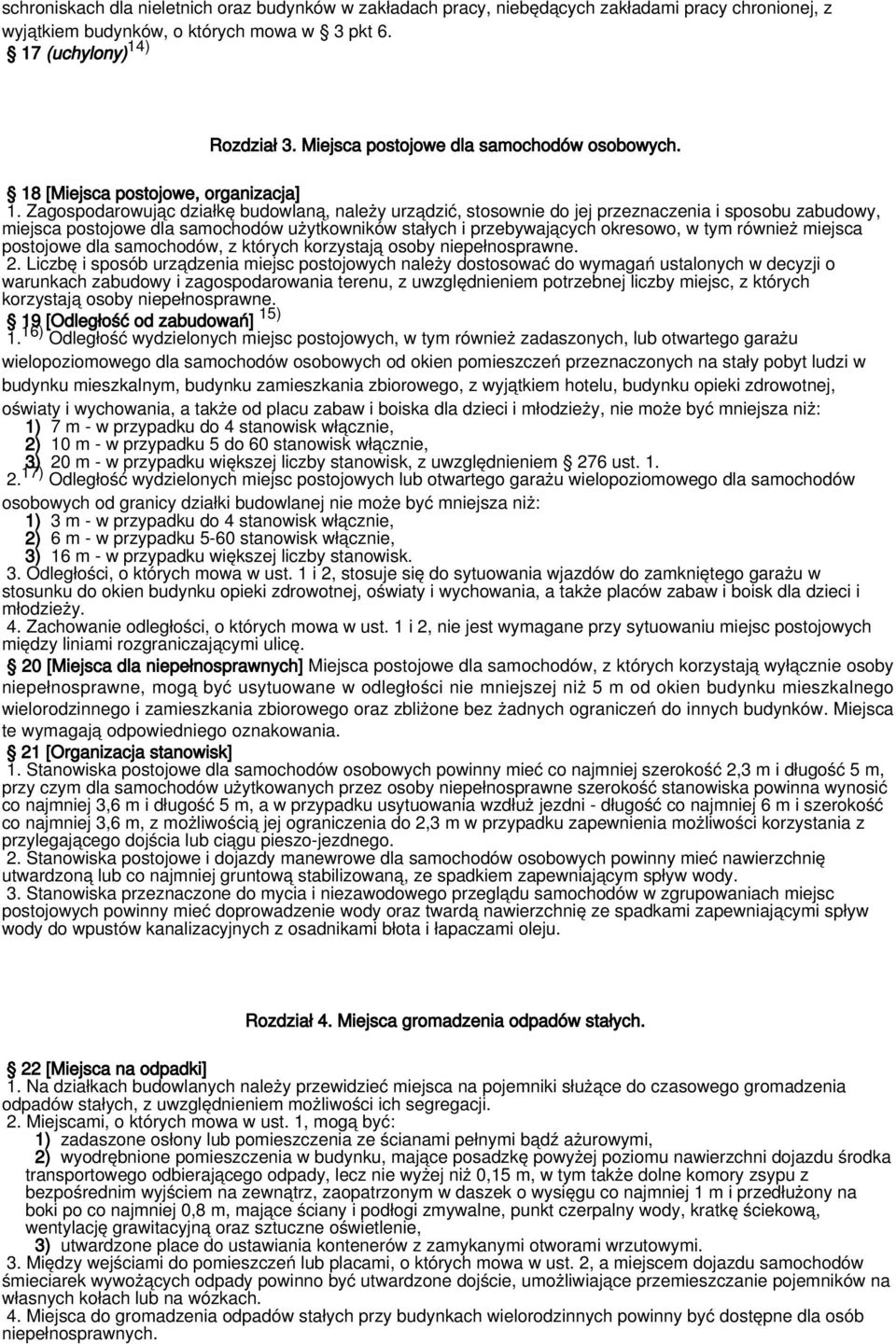 Zagospodarowując działkę budowlaną, należy urządzić, stosownie do jej przeznaczenia i sposobu zabudowy, miejsca postojowe dla samochodów użytkowników stałych i przebywających okresowo, w tym również