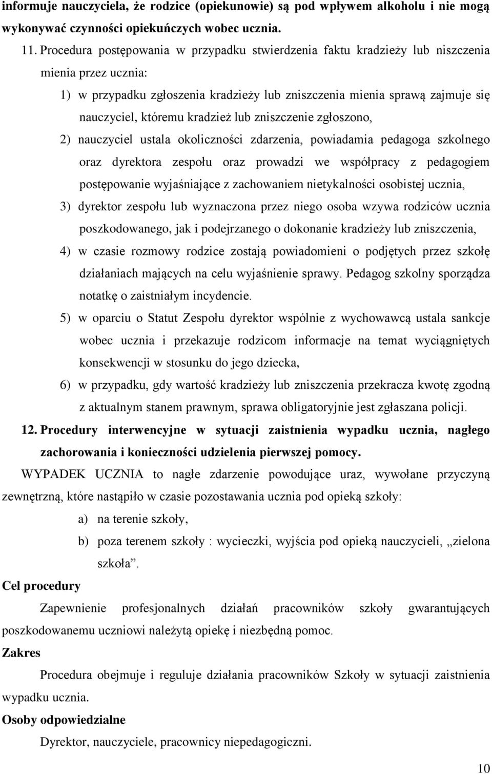 kradzież lub zniszczenie zgłoszono, 2) nauczyciel ustala okoliczności zdarzenia, powiadamia pedagoga szkolnego oraz dyrektora zespołu oraz prowadzi we współpracy z pedagogiem postępowanie