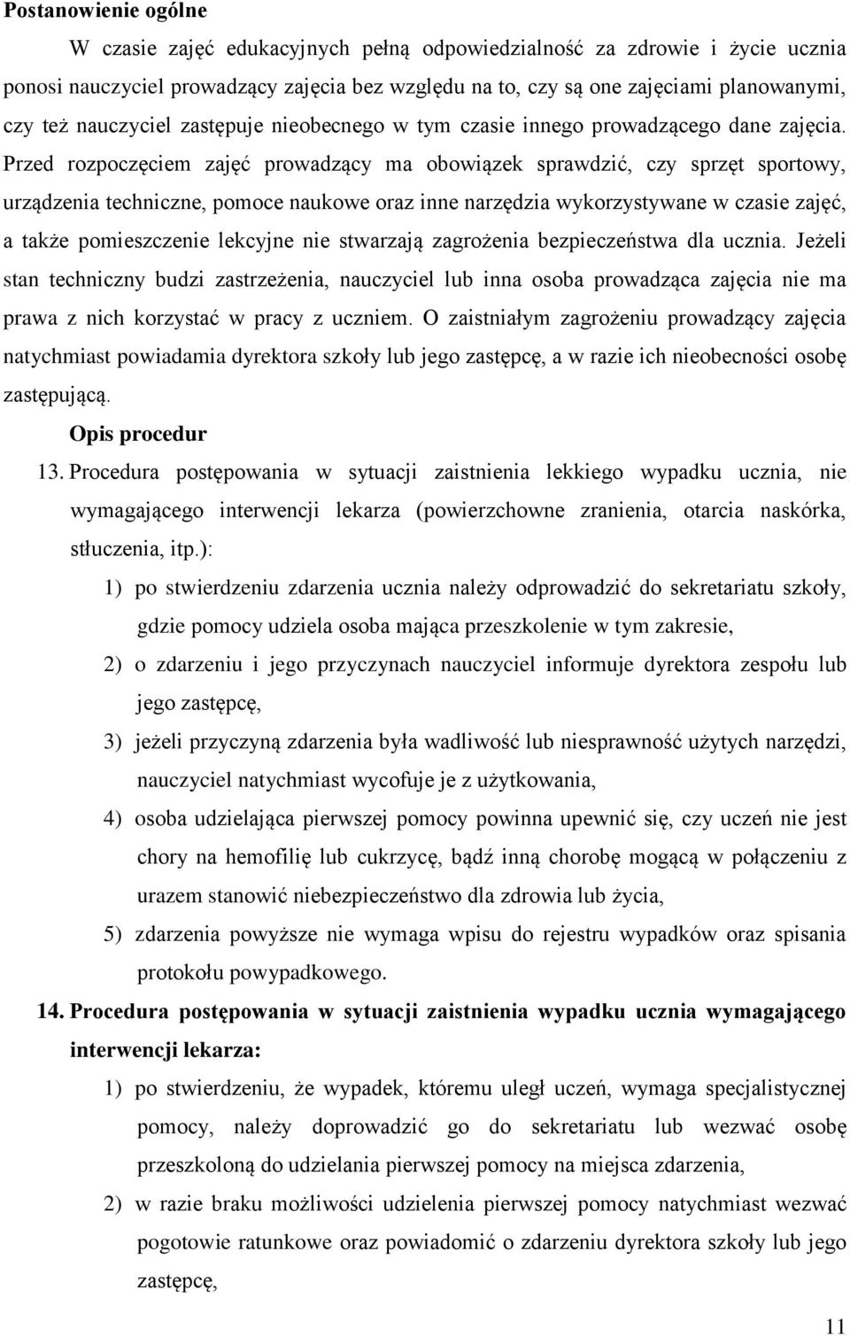 Przed rozpoczęciem zajęć prowadzący ma obowiązek sprawdzić, czy sprzęt sportowy, urządzenia techniczne, pomoce naukowe oraz inne narzędzia wykorzystywane w czasie zajęć, a także pomieszczenie