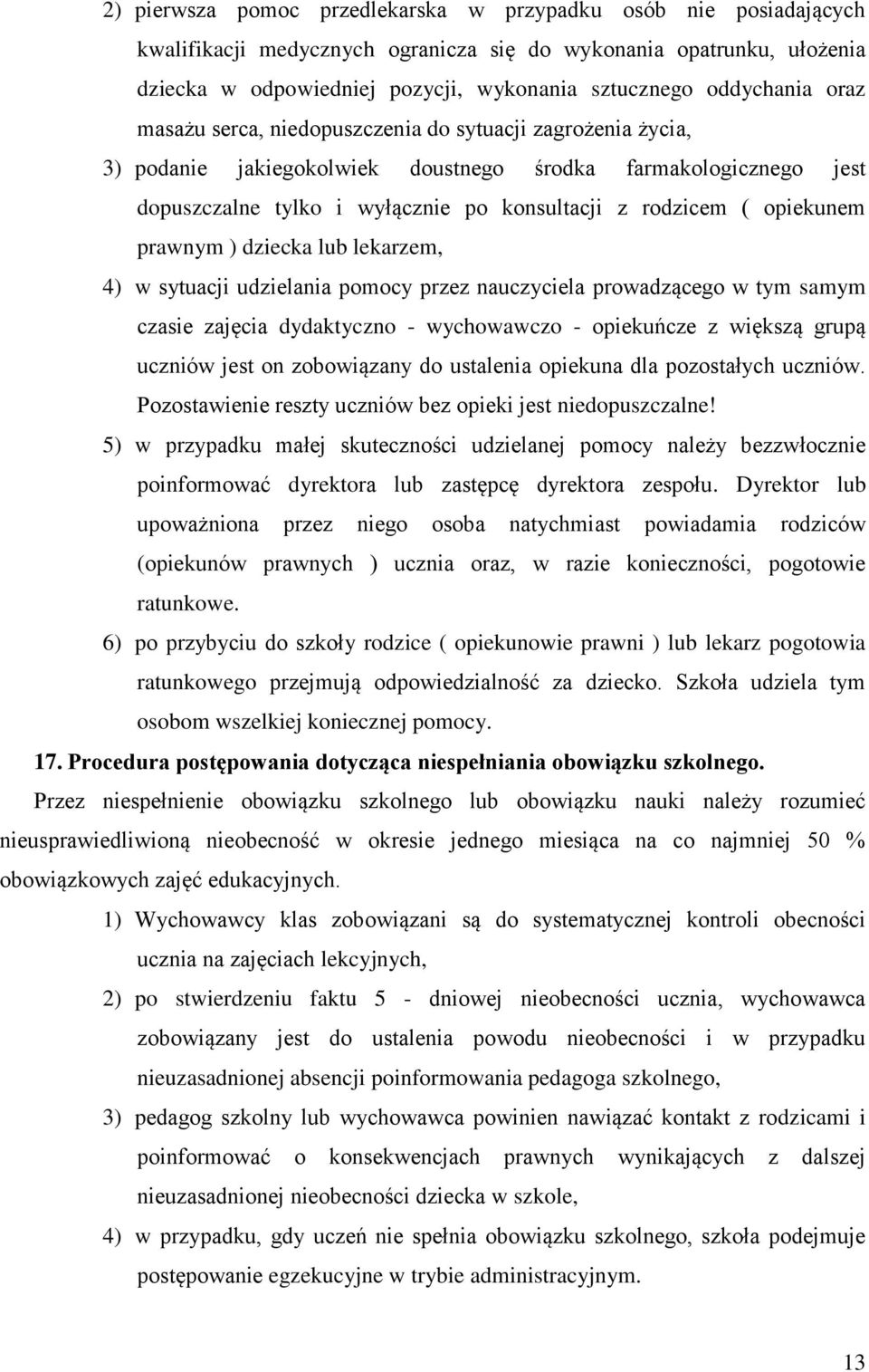 ( opiekunem prawnym ) dziecka lub lekarzem, 4) w sytuacji udzielania pomocy przez nauczyciela prowadzącego w tym samym czasie zajęcia dydaktyczno - wychowawczo - opiekuńcze z większą grupą uczniów