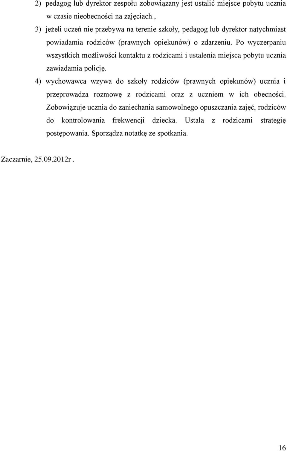Po wyczerpaniu wszystkich możliwości kontaktu z rodzicami i ustalenia miejsca pobytu ucznia zawiadamia policję.