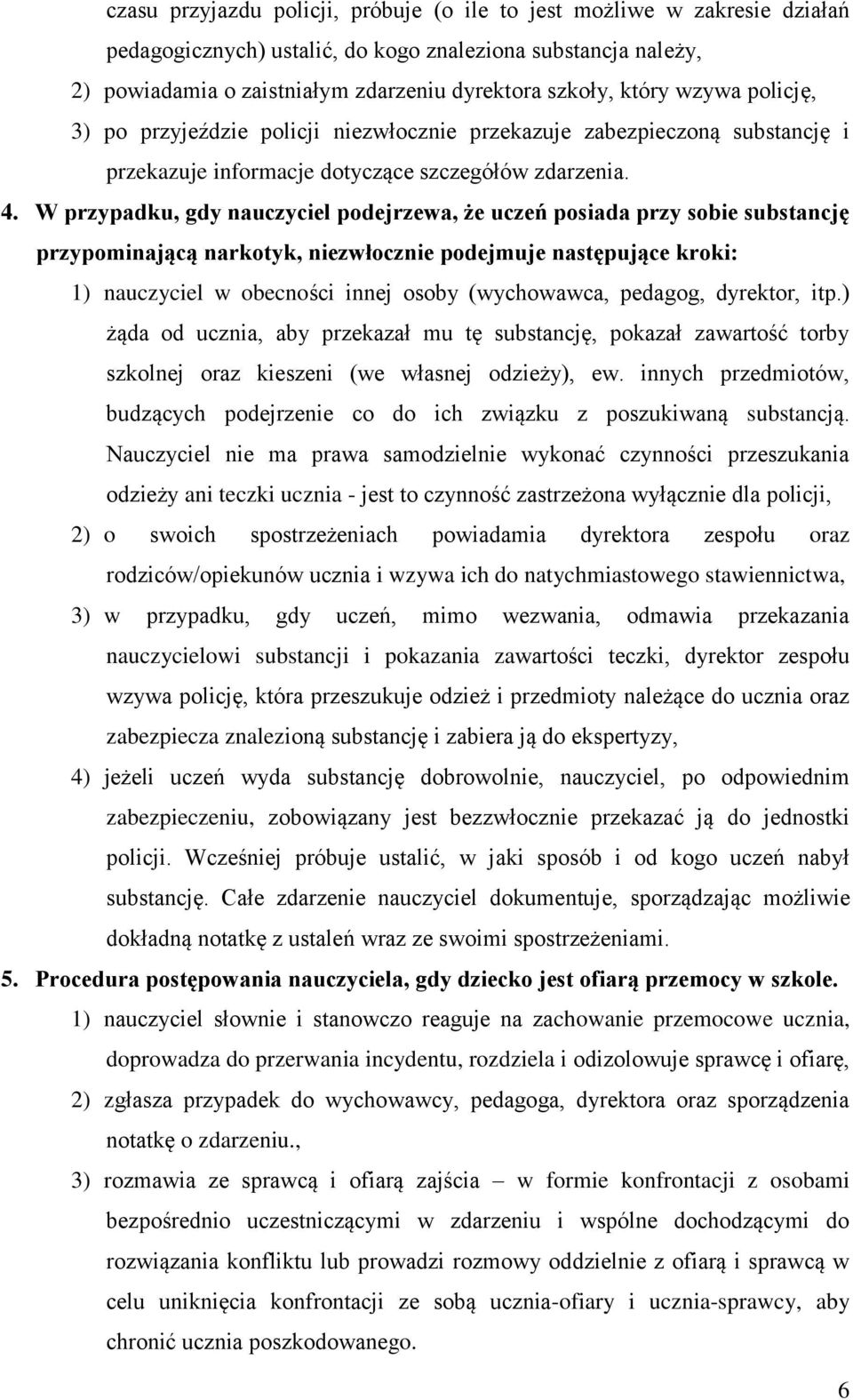 W przypadku, gdy nauczyciel podejrzewa, że uczeń posiada przy sobie substancję przypominającą narkotyk, niezwłocznie podejmuje następujące kroki: 1) nauczyciel w obecności innej osoby (wychowawca,