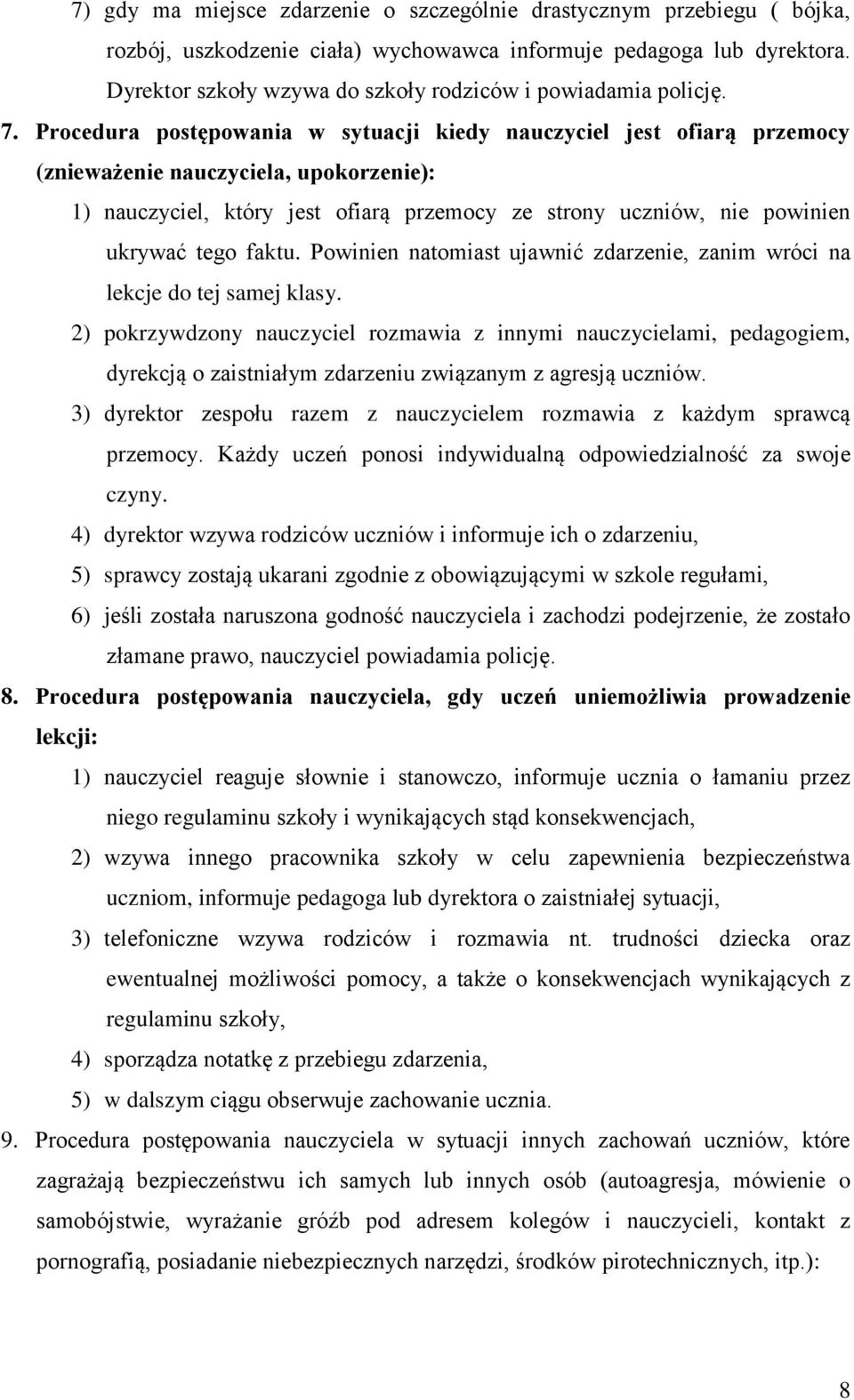 Procedura postępowania w sytuacji kiedy nauczyciel jest ofiarą przemocy (znieważenie nauczyciela, upokorzenie): 1) nauczyciel, który jest ofiarą przemocy ze strony uczniów, nie powinien ukrywać tego