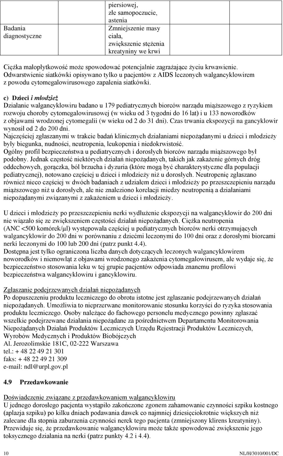 c) Dzieci i młodzież Działanie walgancyklowiru badano u 179 pediatrycznych biorców narządu miąższowego z ryzykiem rozwoju choroby cytomegalowirusowej (w wieku od 3 tygodni do 16 lat) i u 133