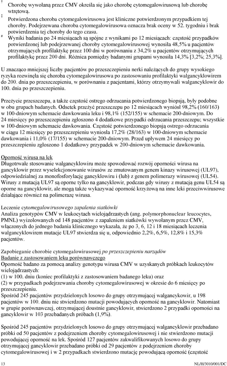 Wyniki badania po 24 miesiącach są spójne z wynikami po 12 miesiącach: częstość przypadków potwierdzonej lub podejrzewanej choroby cytomegalowirusowej wynosiła 48,5% u pacjentów otrzymujących