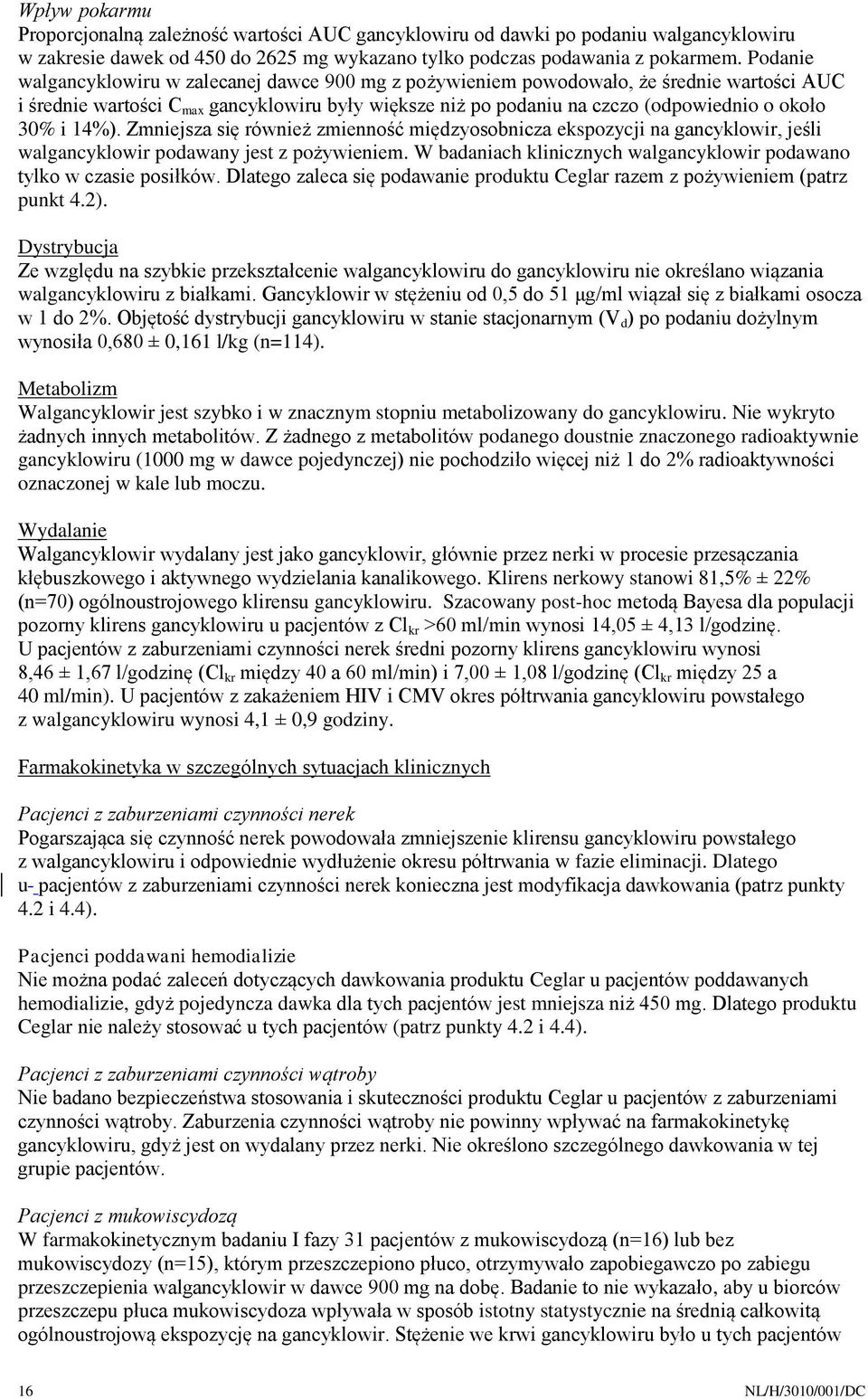 i 14%). Zmniejsza się również zmienność międzyosobnicza ekspozycji na gancyklowir, jeśli walgancyklowir podawany jest z pożywieniem.