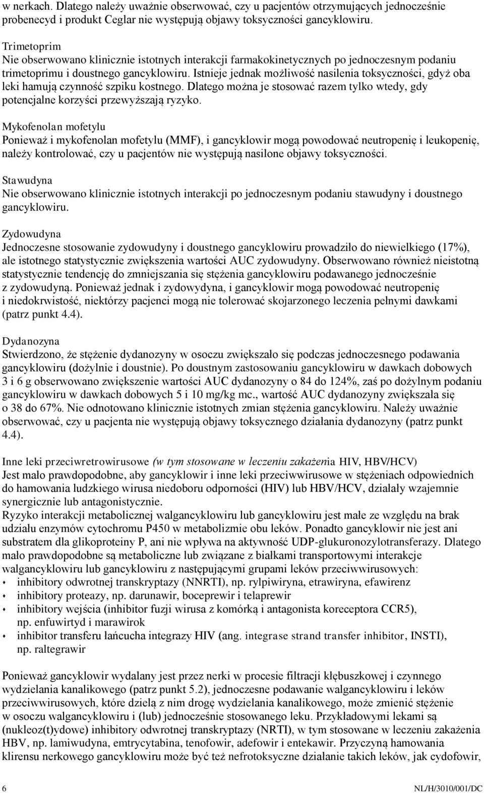 Istnieje jednak możliwość nasilenia toksyczności, gdyż oba leki hamują czynność szpiku kostnego. Dlatego można je stosować razem tylko wtedy, gdy potencjalne korzyści przewyższają ryzyko.