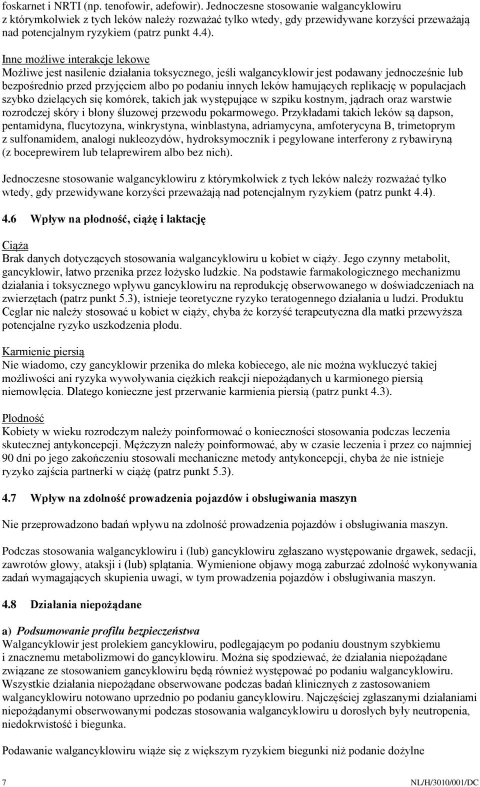 Inne możliwe interakcje lekowe Możliwe jest nasilenie działania toksycznego, jeśli walgancyklowir jest podawany jednocześnie lub bezpośrednio przed przyjęciem albo po podaniu innych leków hamujących