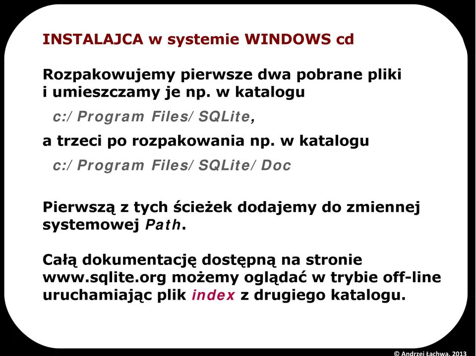 w katalogu c:/program Files/SQLite/Doc Pierwszą z tych ścieżek dodajemy do zmiennej systemowej