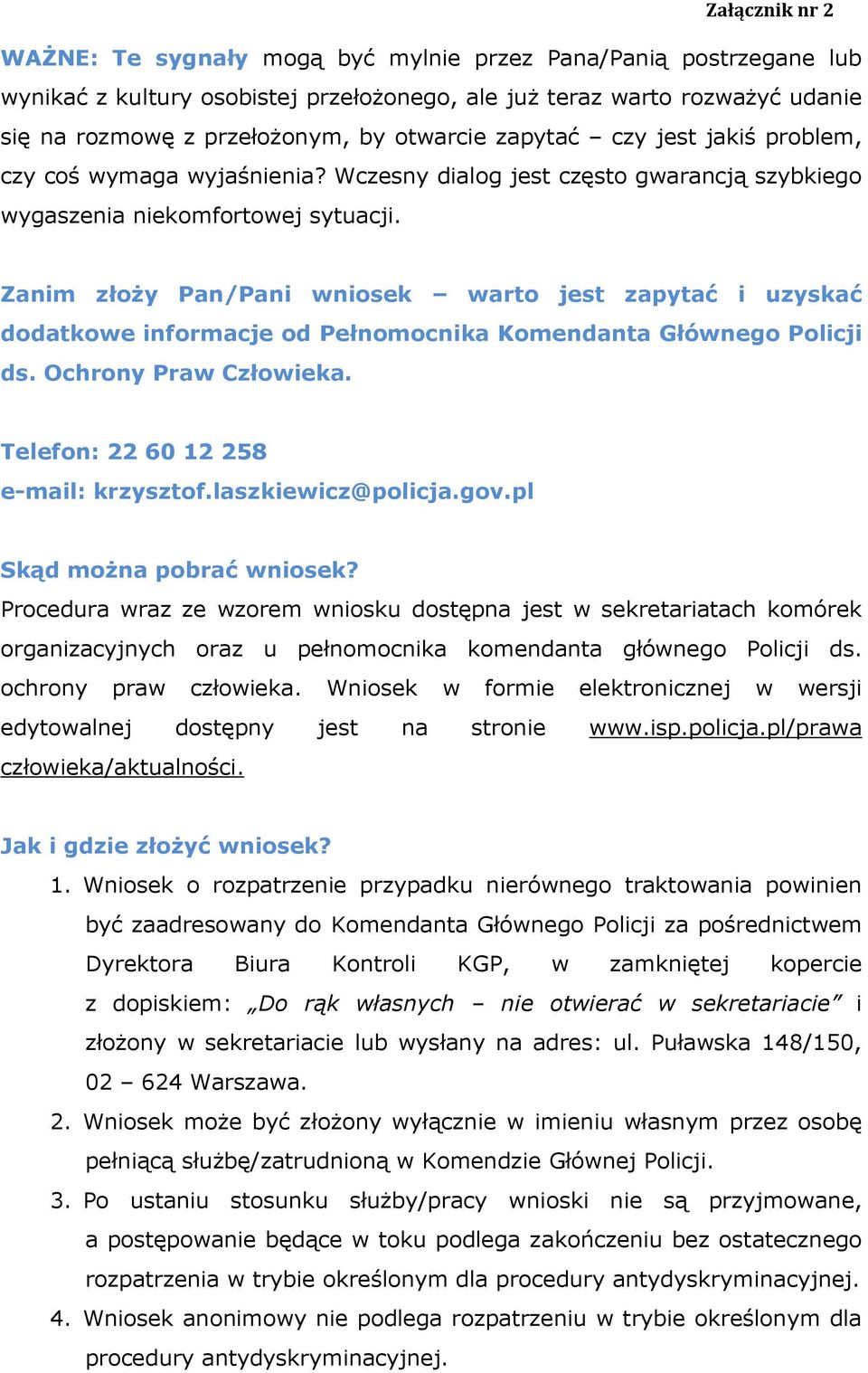 Zanim złoży Pan/Pani wniosek warto jest zapytać i uzyskać dodatkowe informacje od Pełnomocnika Komendanta Głównego Policji ds. Ochrony Praw Człowieka. Telefon: 22 60 12 258 e-mail: krzysztof.