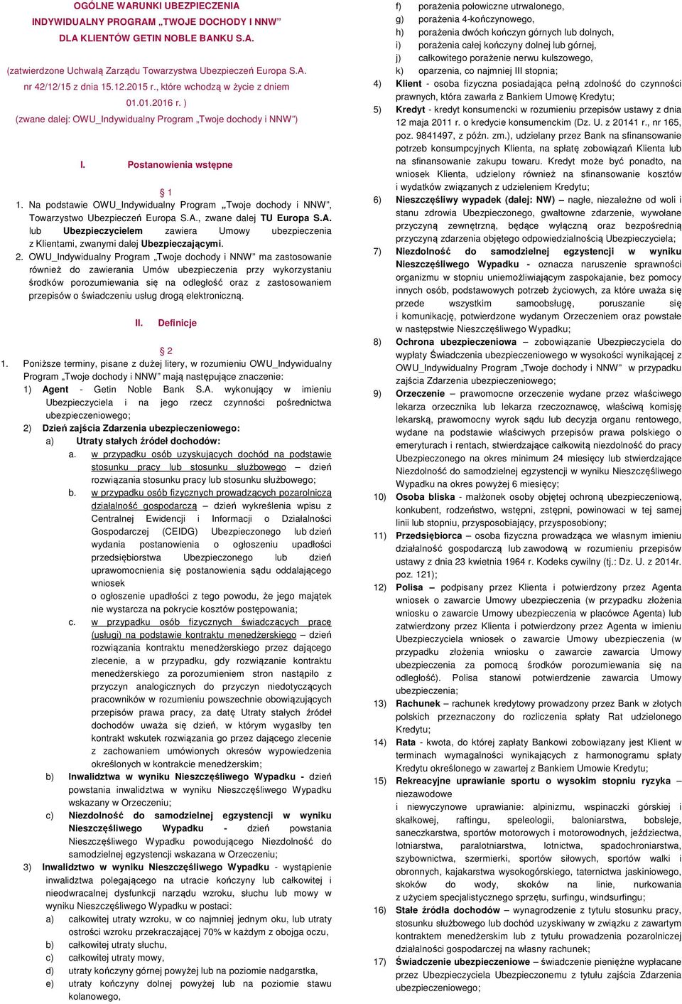 Na podstawie OWU_Indywidualny Program Twoje dochody i NNW,, zwane dalej lub Ubezpieczycielem zawiera Umowy ubezpieczenia z Klientami, zwanymi dalej Ubezpieczającymi. 2.