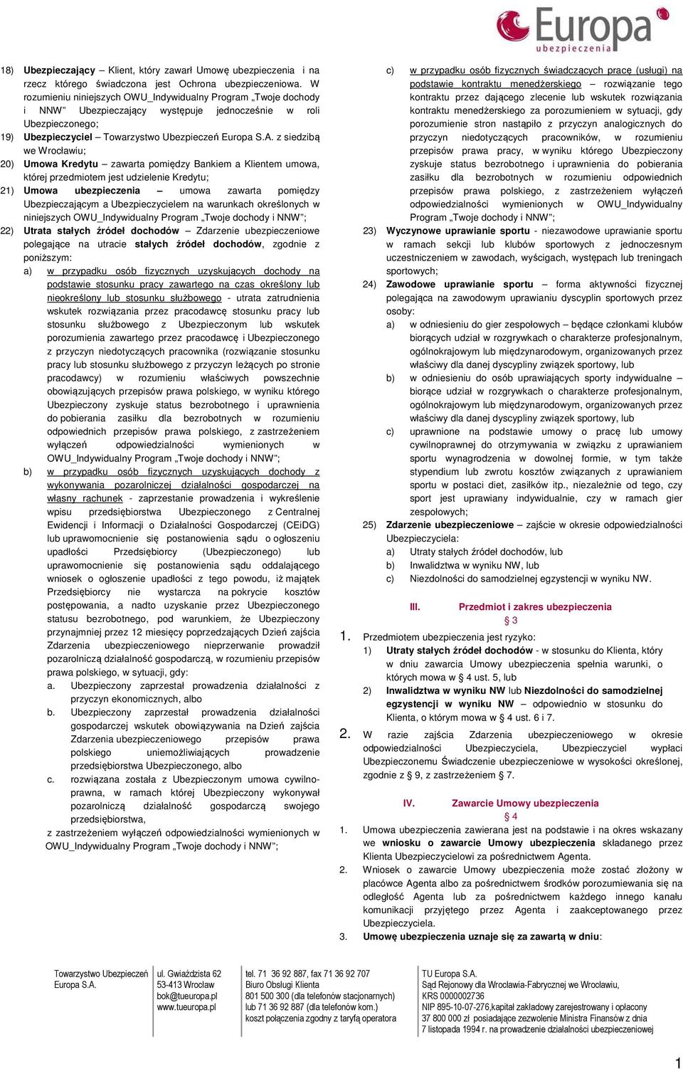 zawarta pomiędzy Bankiem a Klientem umowa, której przedmiotem jest udzielenie Kredytu; 21) Umowa ubezpieczenia umowa zawarta pomiędzy Ubezpieczającym a Ubezpieczycielem na warunkach określonych w