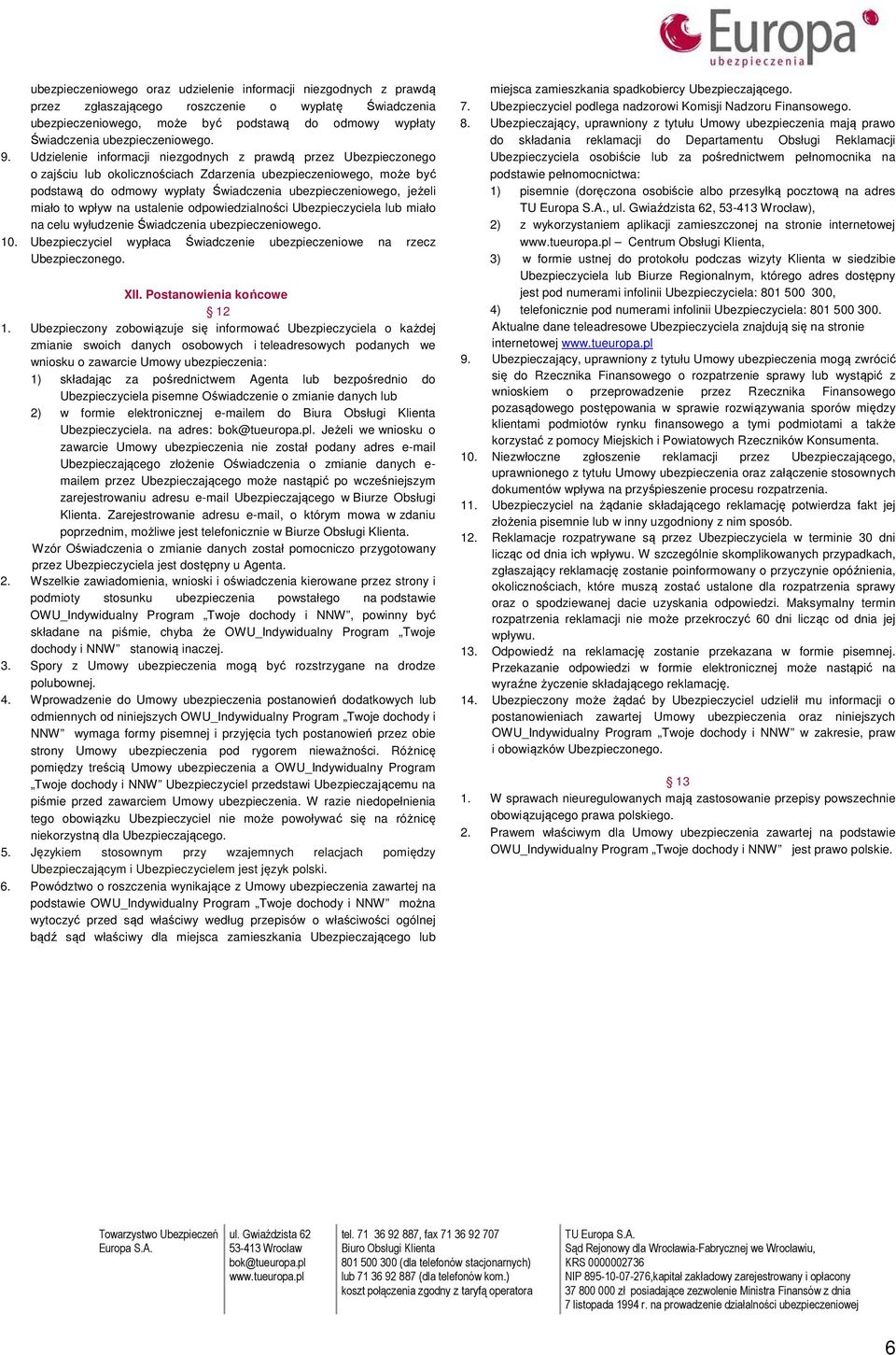 Udzielenie informacji niezgodnych z prawdą przez Ubezpieczonego o zajściu lub okolicznościach Zdarzenia ubezpieczeniowego, może być podstawą do odmowy wypłaty Świadczenia ubezpieczeniowego, jeżeli
