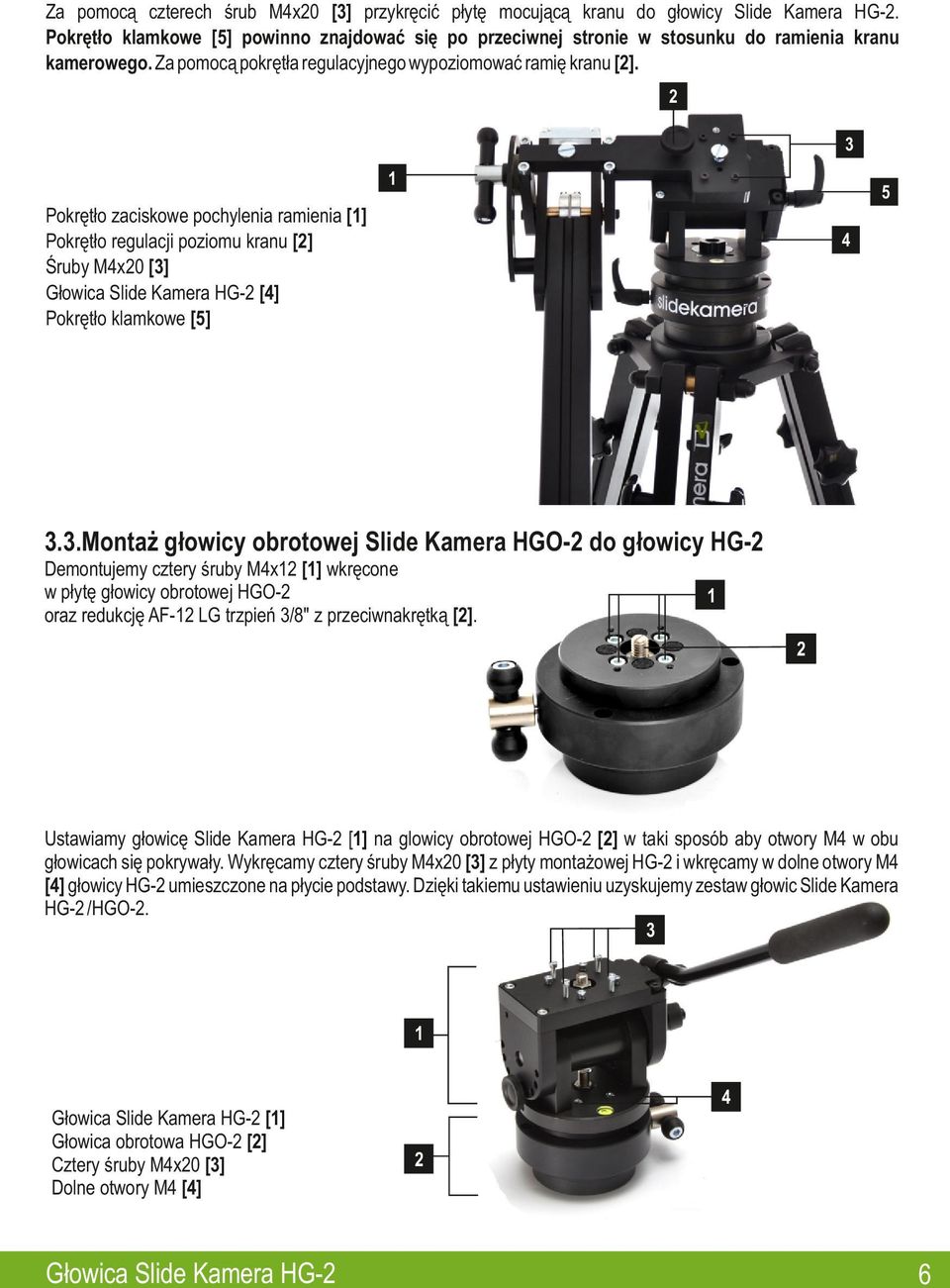 5 Pokrętło zaciskowe pochylenia ramienia [] Pokrętło regulacji poziomu kranu [] Śruby Mx0 [] Głowica Slide Kamera HG- [] Pokrętło klamkowe [5].