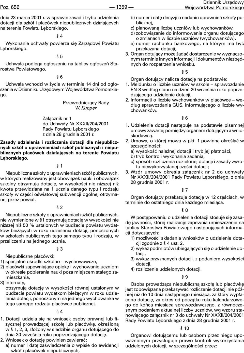 5 Uchwa³a podlega og³oszeniu na tablicy og³oszeñ Starostwa Powiatowego. 6 Uchwa³a wchodzi w ycie w terminie 14 dni od og³oszenia w Dzienniku Urzêdowym Województwa Pomorskiego. Przewodnicz¹cy Rady W.