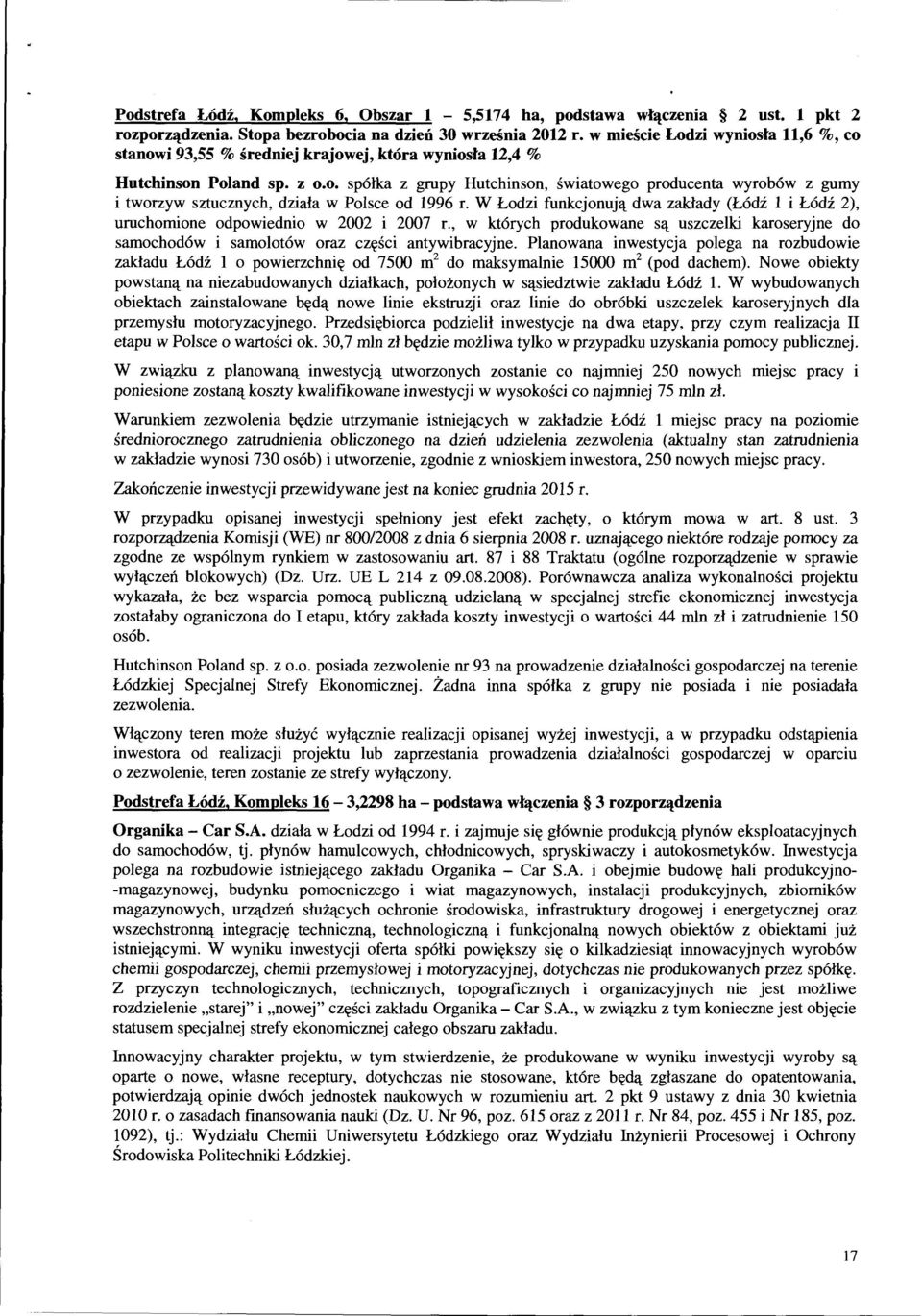 W Łodzi funkcjonują dwa zakłady (Łódź l i Łódź 2), uruchomione odpowiednio w 2002 i 2007 r., w których produkowane są uszczelki karoseryjne do samochodów i samolotów oraz części antywibracyjne.