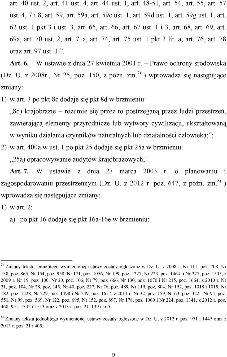 Prawo ochrony środowiska (Dz. U. z 2008r., Nr 25, poz. 150, z późn. zm. 7) ) wprowadza się następujące zmiany: 1) w art.