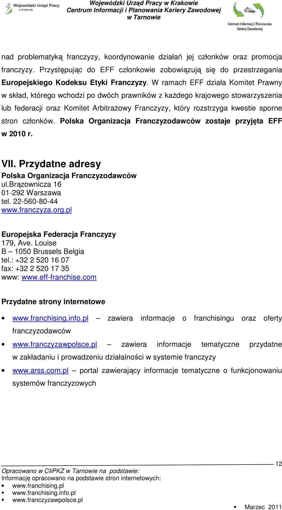 stron członków. Polska Organizacja Franczyzodawców zostaje przyjęta EFF w 2010 r. VII. Przydatne adresy Polska Organizacja Franczyzodawców ul.brązownicza 16 01-292 Warszawa tel. 22-560-80-44 www.