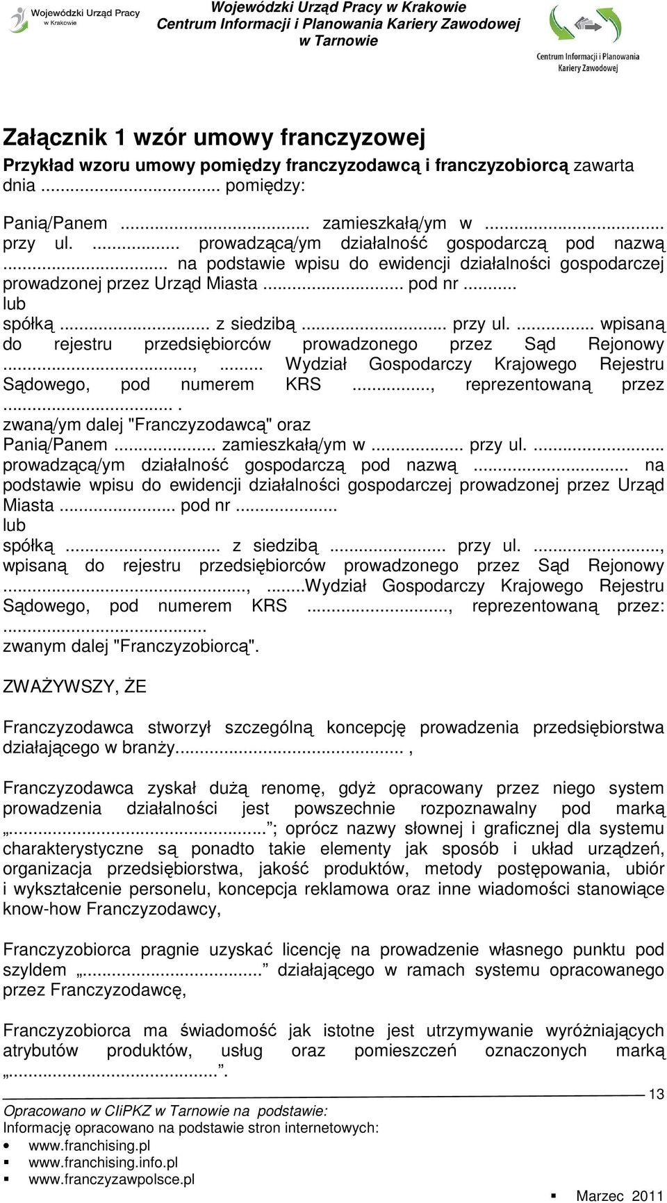 ... wpisaną do rejestru przedsiębiorców prowadzonego przez Sąd Rejonowy...,... Wydział Gospodarczy Krajowego Rejestru Sądowego, pod numerem KRS..., reprezentowaną przez.