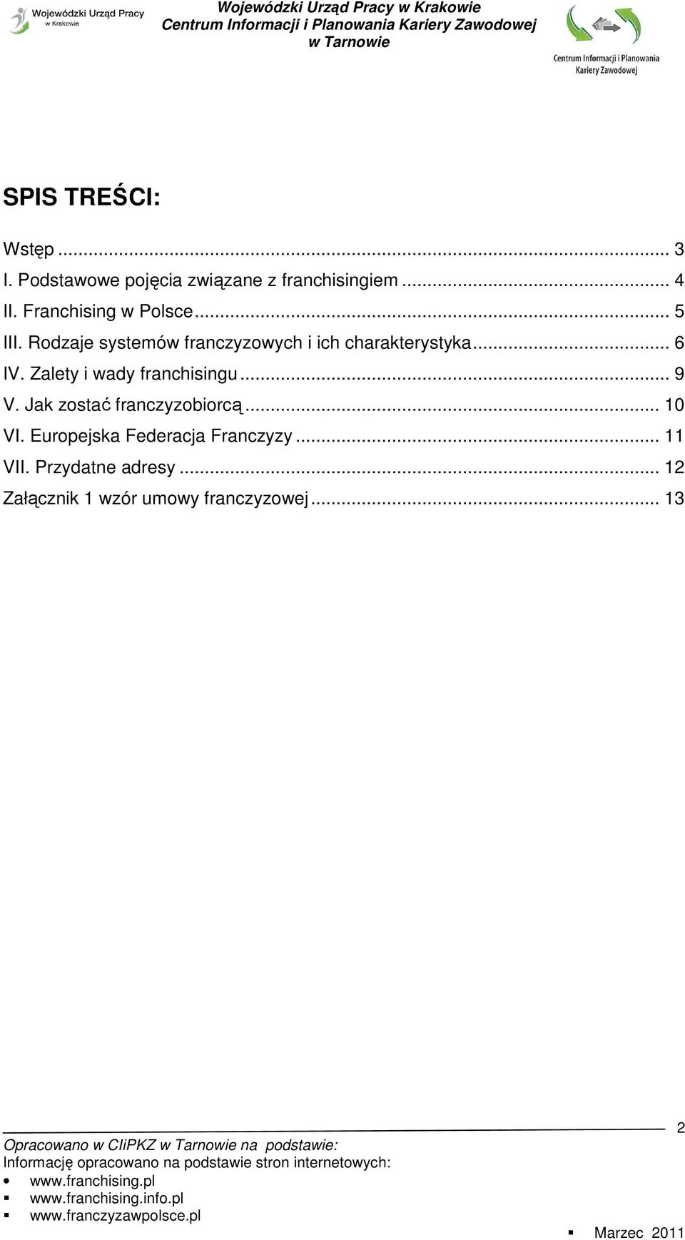 .. 6 IV. Zalety i wady franchisingu... 9 V. Jak zostać franczyzobiorcą... 10 VI.