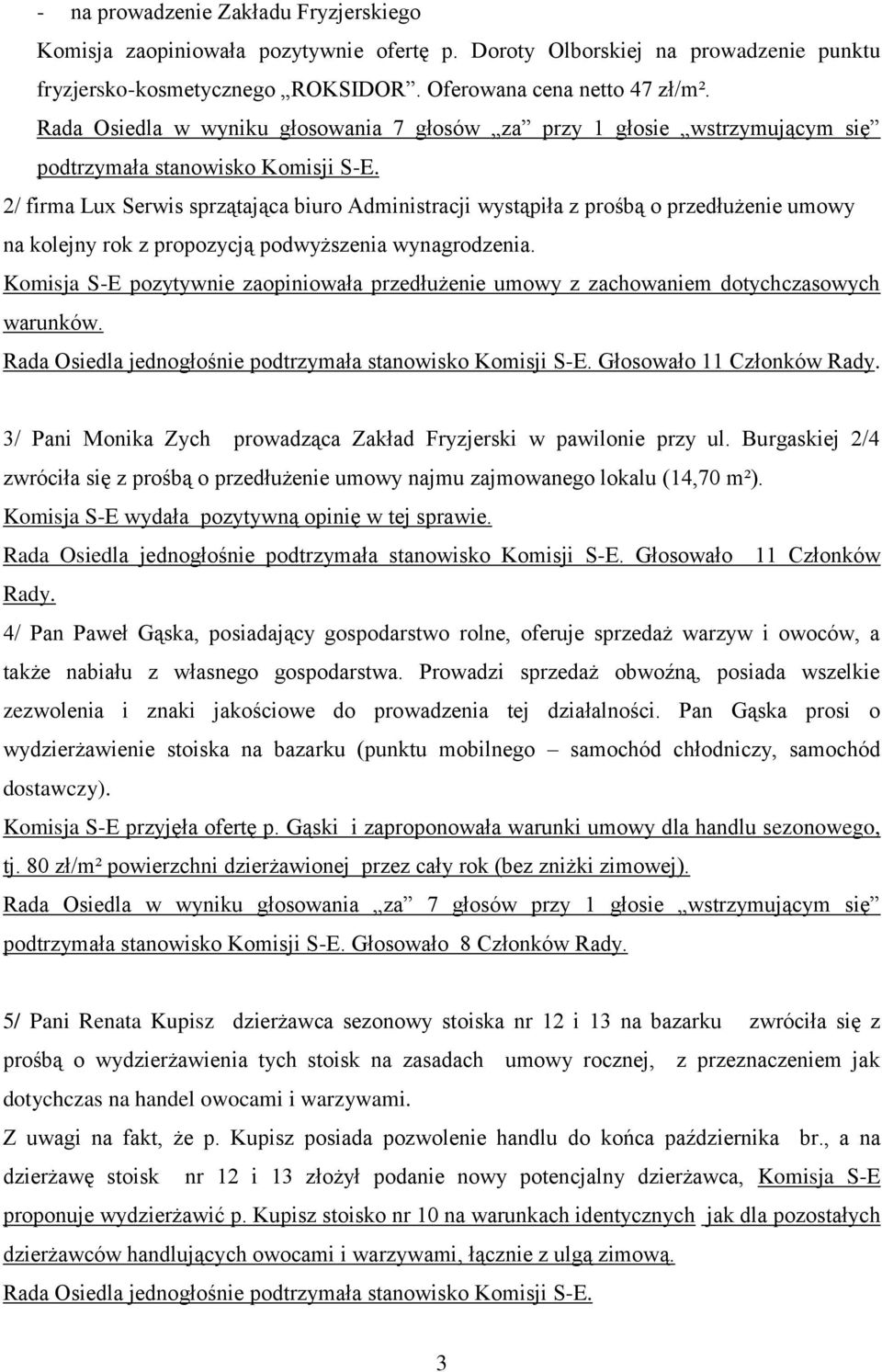 2/ firma Lux Serwis sprzątająca biuro Administracji wystąpiła z prośbą o przedłużenie umowy na kolejny rok z propozycją podwyższenia wynagrodzenia.