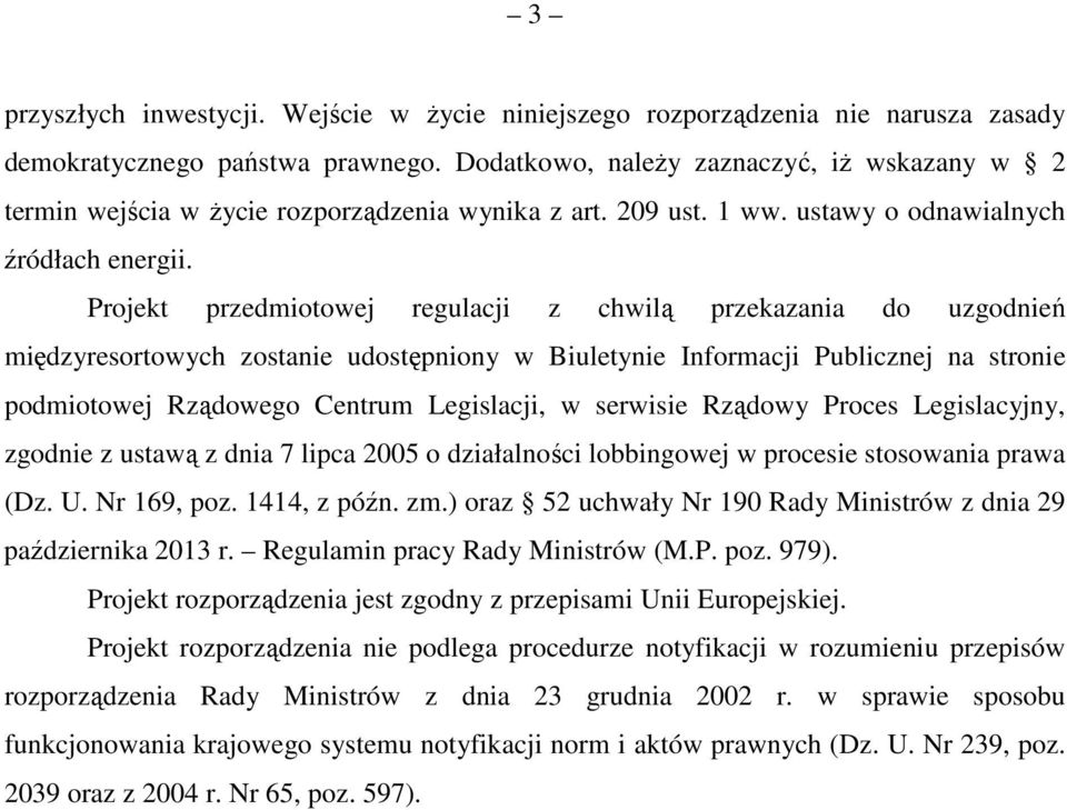 Projekt przedmiotowej regulacji z chwilą przekazania do uzgodnień międzyresortowych zostanie udostępniony w Biuletynie Informacji Publicznej na stronie podmiotowej Rządowego Centrum Legislacji, w