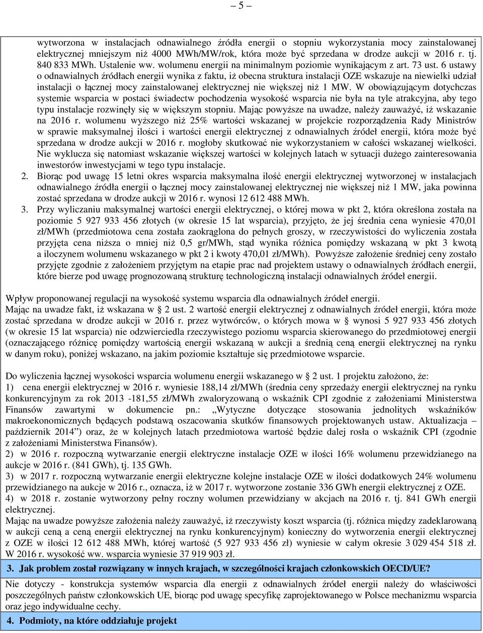 6 ustawy o odnawialnych źródłach energii wynika z faktu, iŝ obecna struktura instalacji OZE wskazuje na niewielki udział instalacji o łącznej mocy zainstalowanej elektrycznej nie większej niŝ 1 MW.