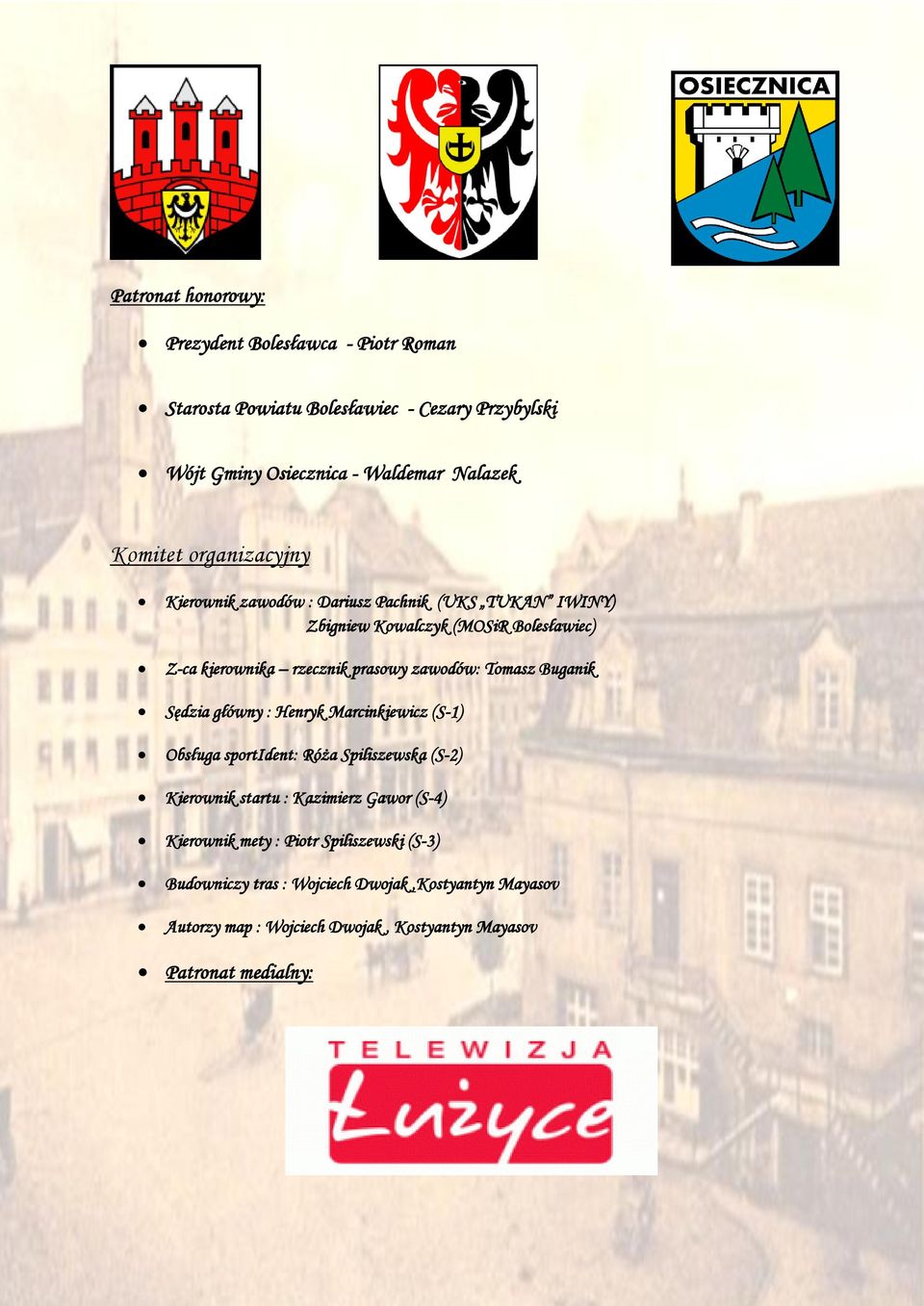 Tomasz Buganik Sędzia główny : Henryk Marcinkiewicz (S-1) Obsługa sportident: Róża Spiliszewska (S-2) Kierownik startu : Kazimierz Gawor (S-4)