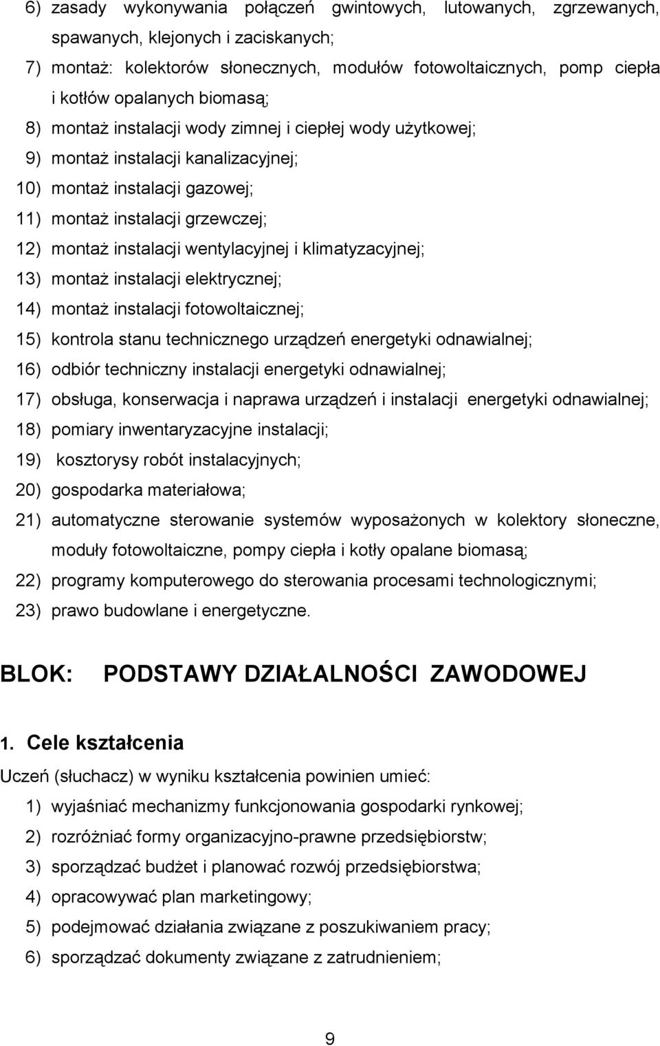 wentylacyjnej i klimatyzacyjnej; 13) montaŝ instalacji elektrycznej; 14) montaŝ instalacji fotowoltaicznej; 15) kontrola stanu technicznego urządzeń energetyki odnawialnej; 16) odbiór techniczny