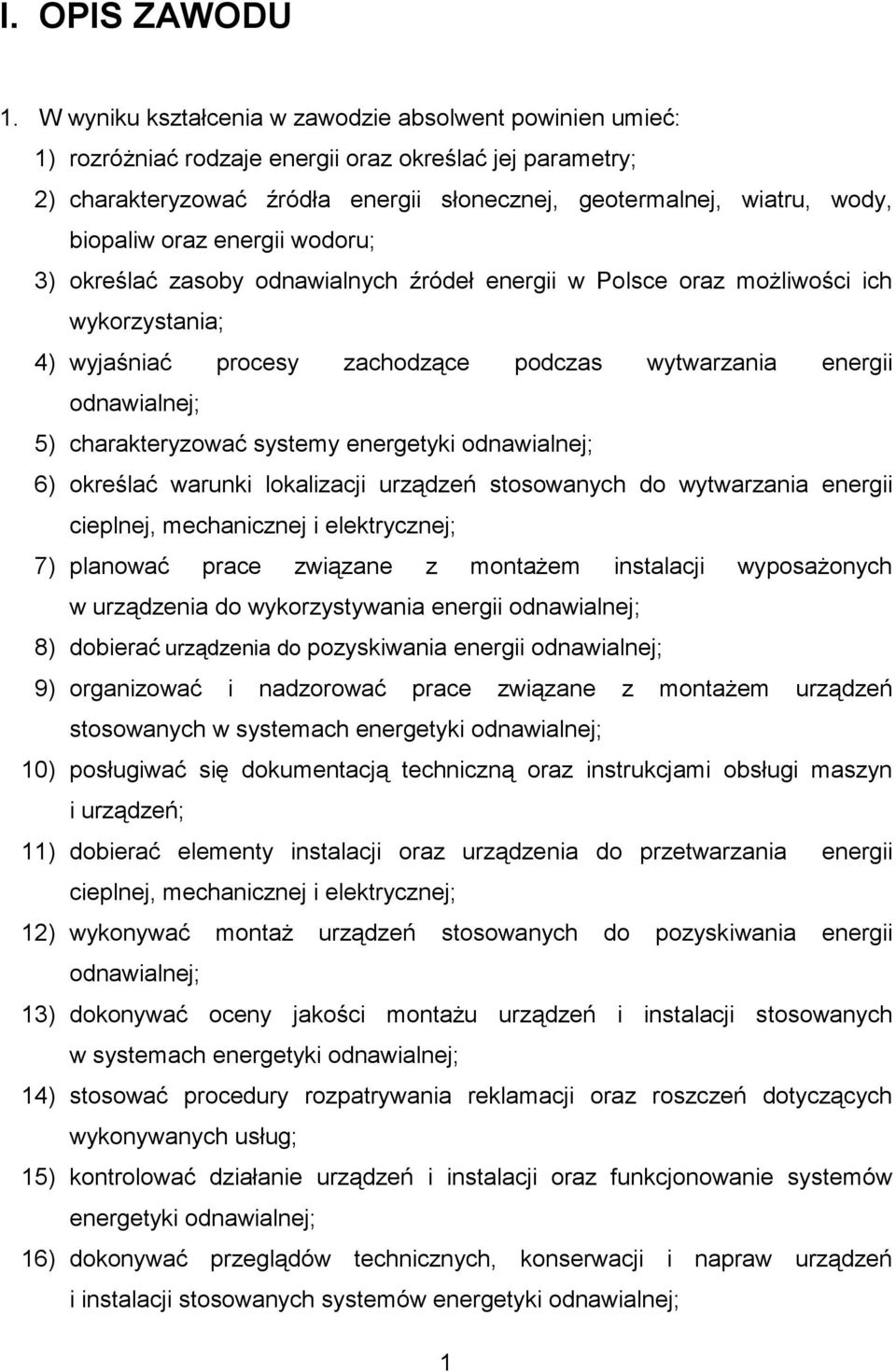 oraz energii wodoru; 3) określać zasoby odnawialnych źródeł energii w Polsce oraz moŝliwości ich wykorzystania; 4) wyjaśniać procesy zachodzące podczas wytwarzania energii odnawialnej; 5)