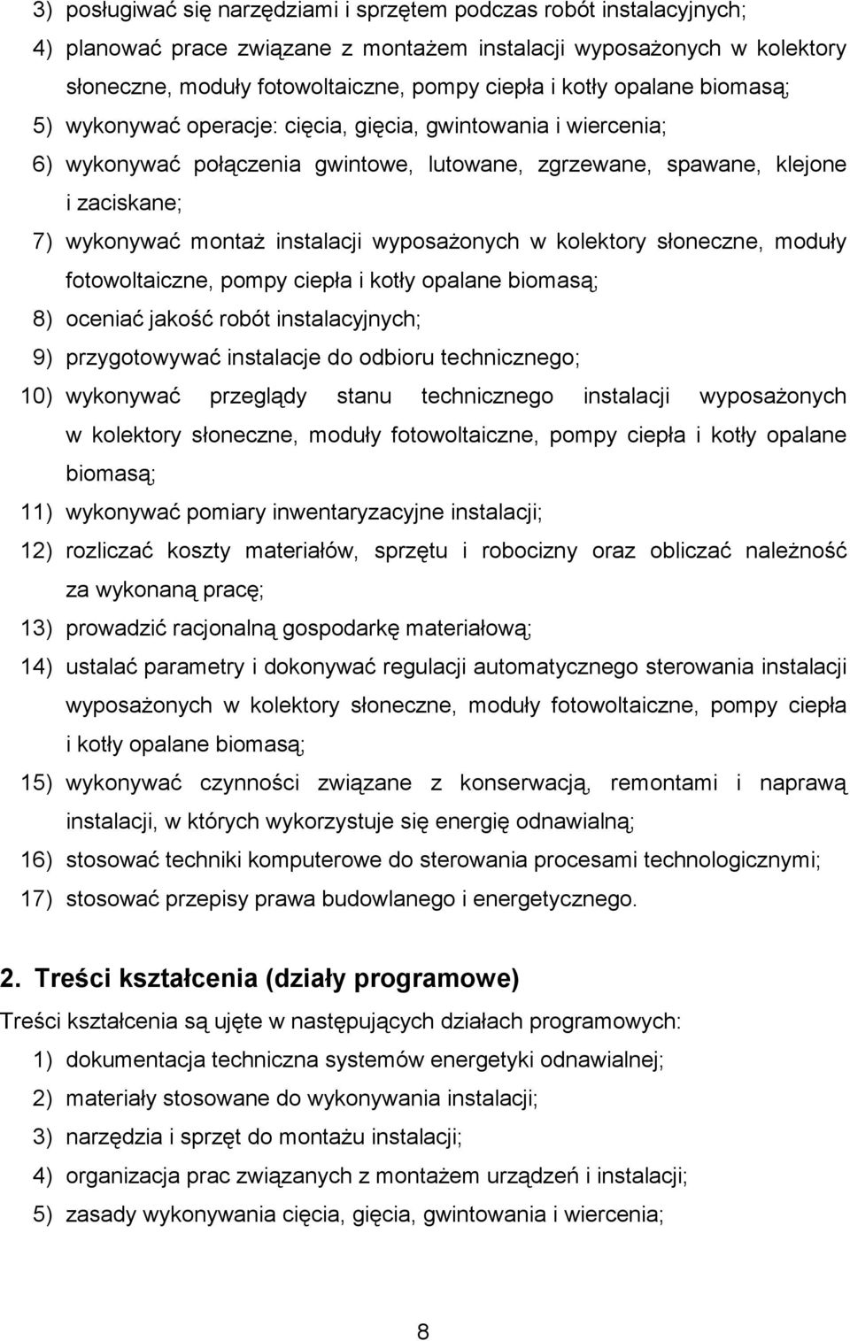 wyposaŝonych w kolektory słoneczne, moduły fotowoltaiczne, pompy ciepła i kotły opalane biomasą; 8) oceniać jakość robót instalacyjnych; 9) przygotowywać instalacje do odbioru technicznego; 10)