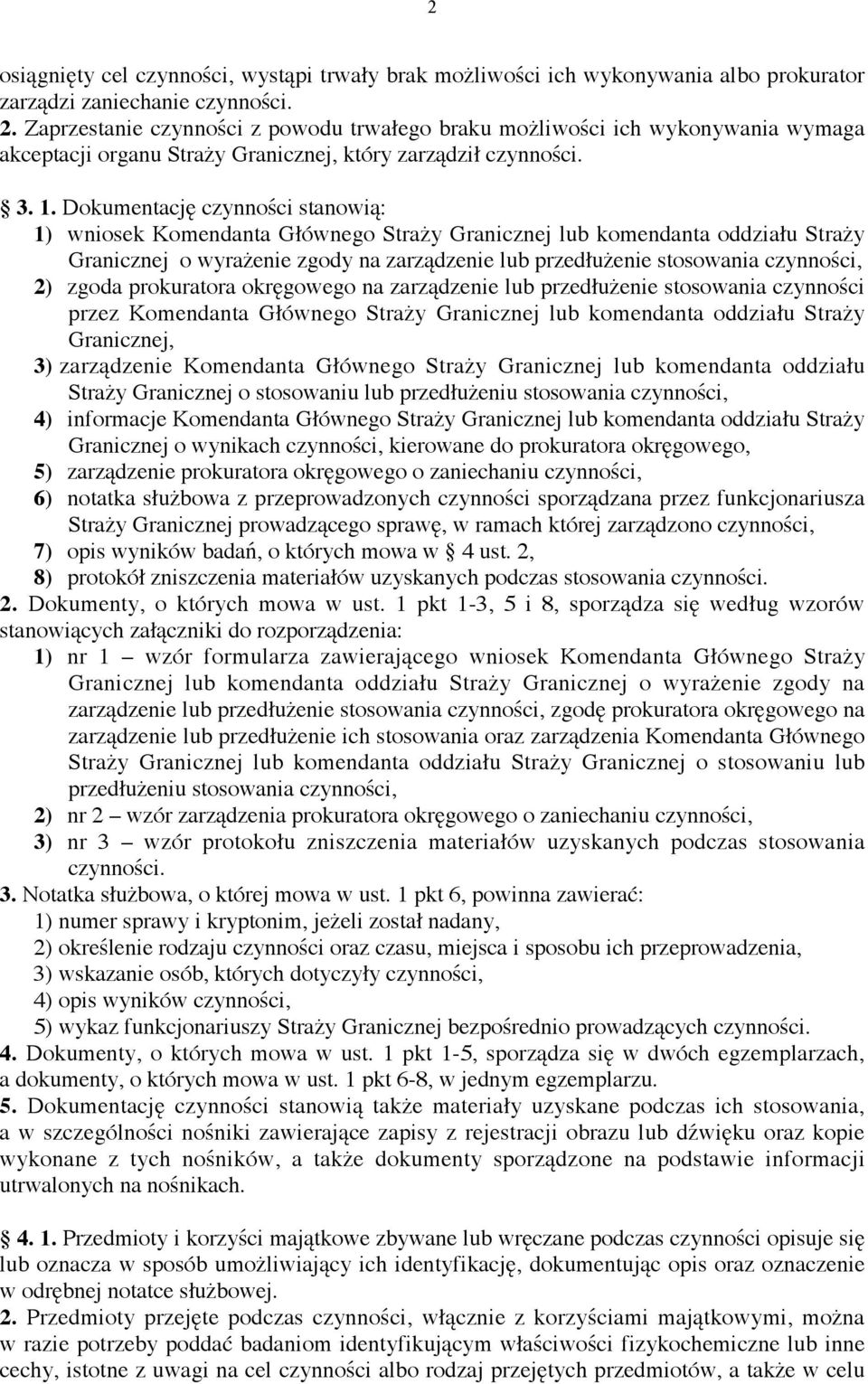 Dokumentację czynności stanowią: 1) wniosek Komendanta Głównego Straży Granicznej lub komendanta oddziału Straży Granicznej o wyrażenie zgody na zarządzenie lub przedłużenie stosowania czynności, 2)